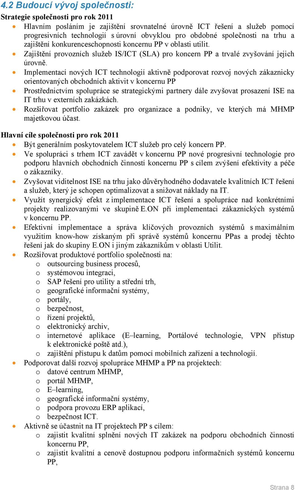 Implementací nových ICT technologií aktivně podporovat rozvoj nových zákaznicky orientovaných obchodních aktivit v koncernu PP Prostřednictvím spolupráce se strategickými partnery dále zvyšovat