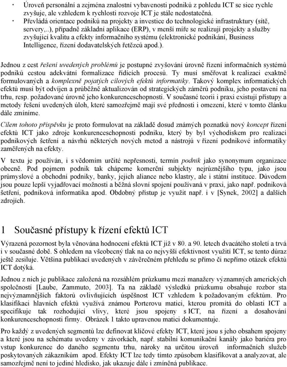 .), případně základní aplikace (ERP), v menší míře se realizují projekty a služby zvyšující kvalitu a efekty informačního systému (elektronické podnikání, Business Intelligence, řízení dodavatelských