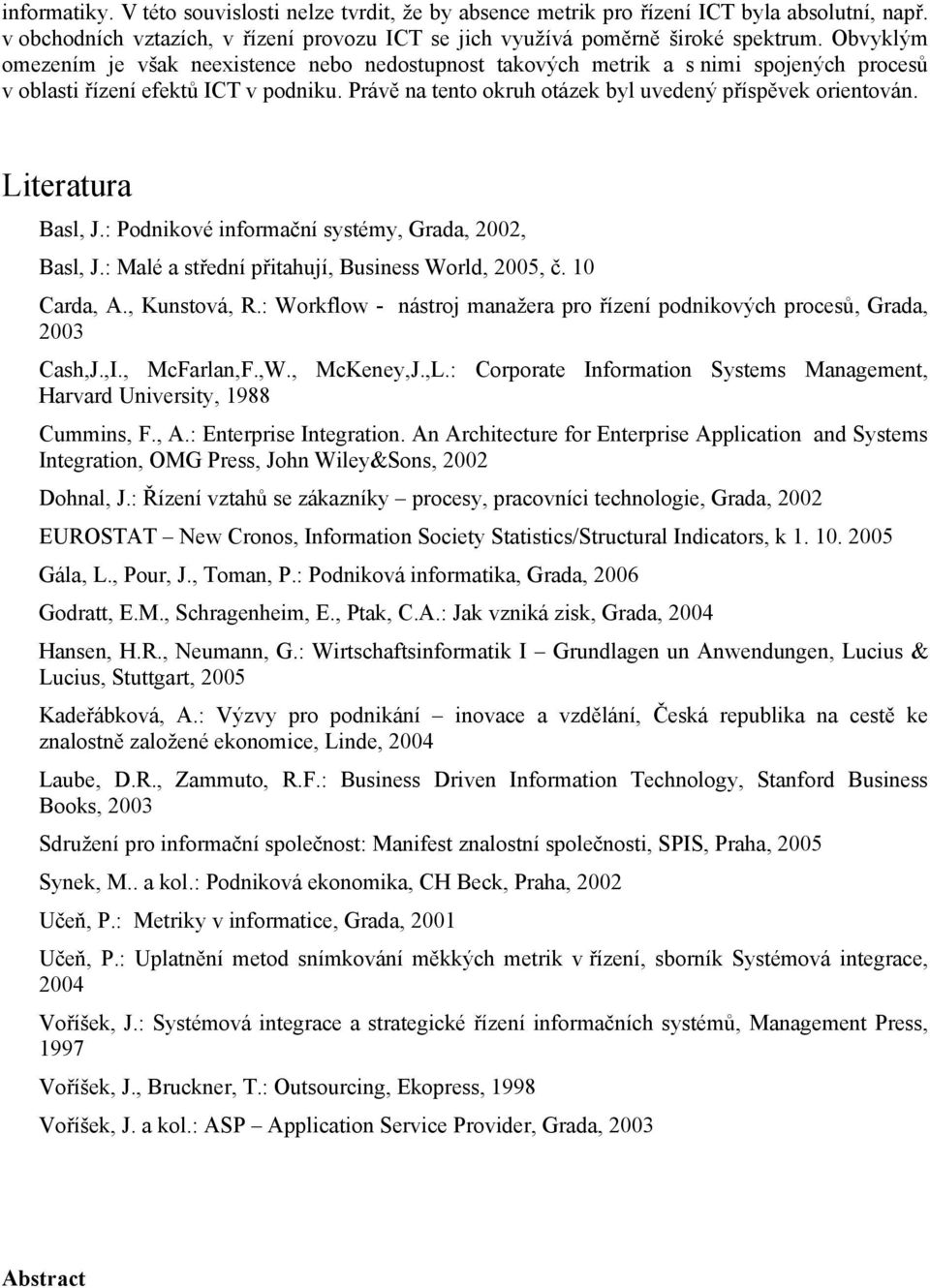 Literatura Basl, J.: Podnikové informační systémy, Grada, 2002, Basl, J.: Malé a střední přitahují, Business World, 2005, č. 10 Carda, A., Kunstová, R.