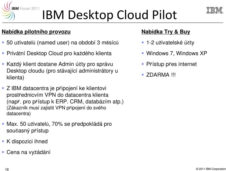 internet ZDARMA!!! Z IBM datacentra je připojení ke klientovi prostřednicvím VPN do datacentra klienta (např. pro přístup k ERP. CRM, databázím atp.