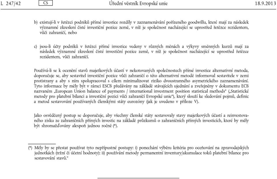 nacházející se uprostřed řetězce rezidentem, vůči zahraničí, nebo c) jsou-li účty podniků v řetězci přímé investice vedeny v různých měnách a výkyvy směnných kurzů mají za následek významné zkreslení