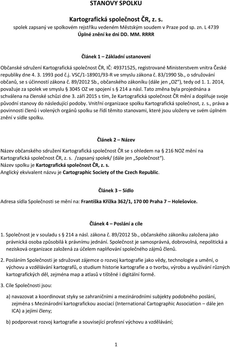 VSC/1-18901/93-R ve smyslu zákona č. 83/1990 Sb., o sdružování občanů, se s účinností zákona č. 89/2012 Sb., občanského zákoníku (dále jen OZ ), tedy od 1.