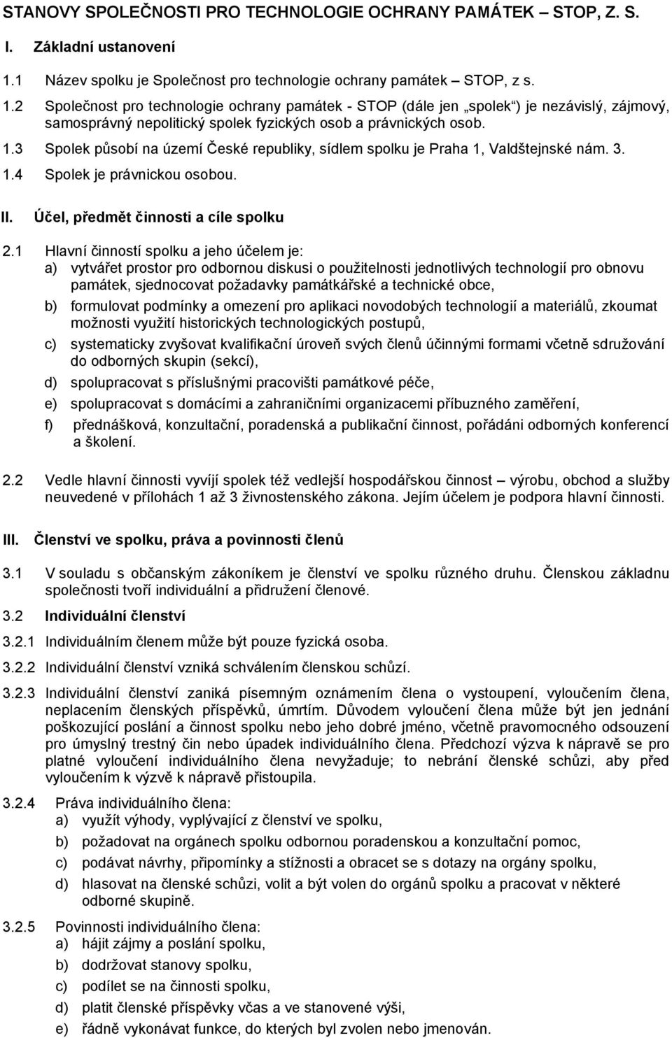 2 Společnost pro technologie ochrany památek - STOP (dále jen spolek ) je nezávislý, zájmový, samosprávný nepolitický spolek fyzických osob a právnických osob. 1.