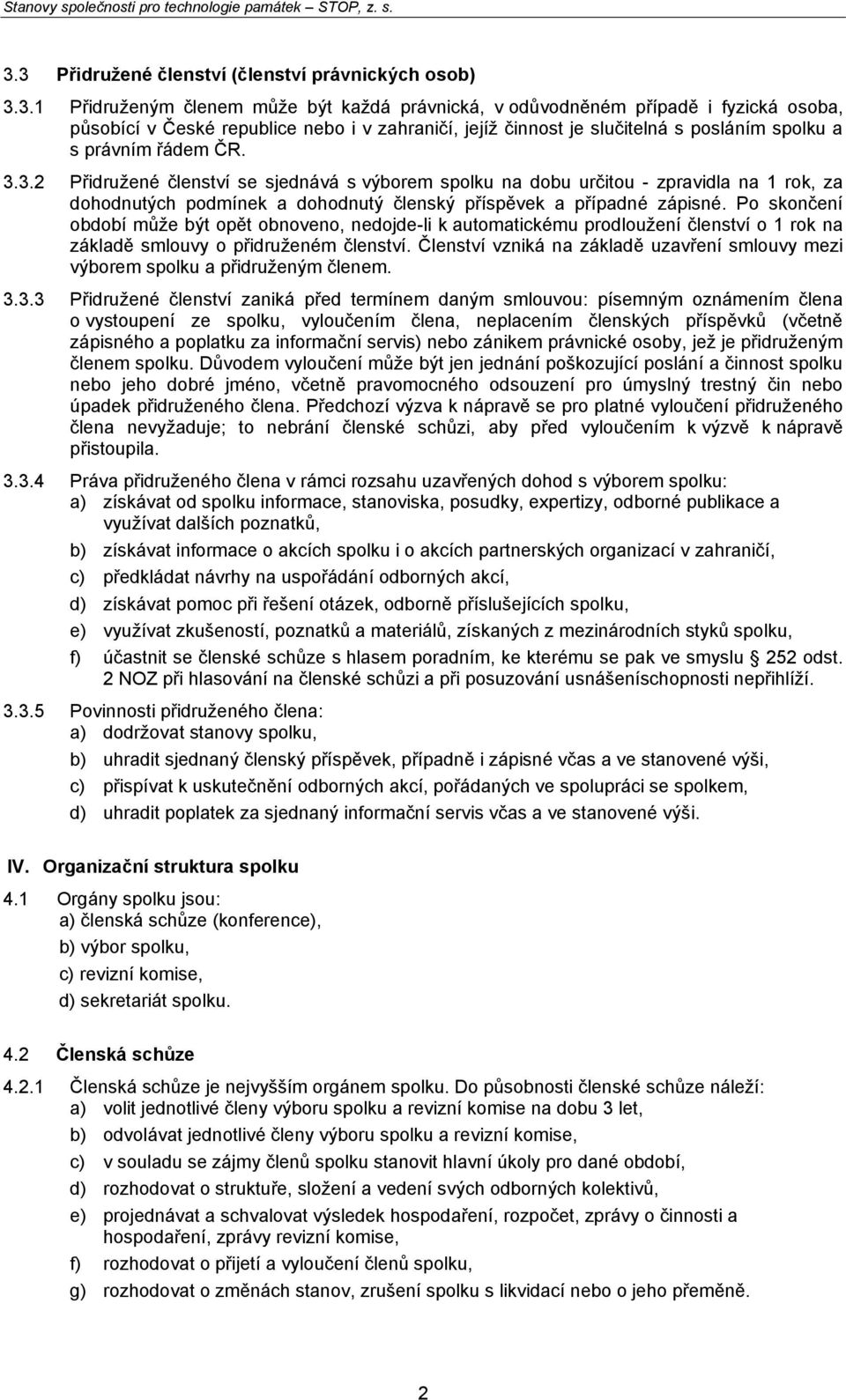 3.2 Přidružené členství se sjednává s výborem spolku na dobu určitou - zpravidla na 1 rok, za dohodnutých podmínek a dohodnutý členský příspěvek a případné zápisné.