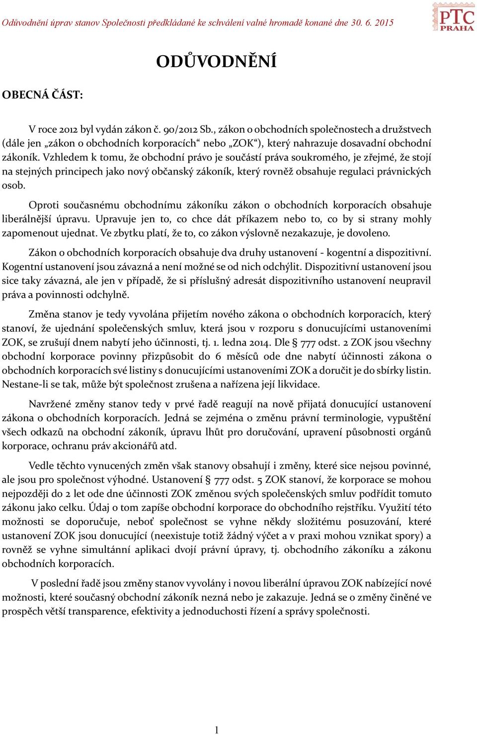 Vzhledem k tomu, že obchodní právo je součástí práva soukromého, je zřejmé, že stojí na stejných principech jako nový občanský zákoník, který rovněž obsahuje regulaci právnických osob.