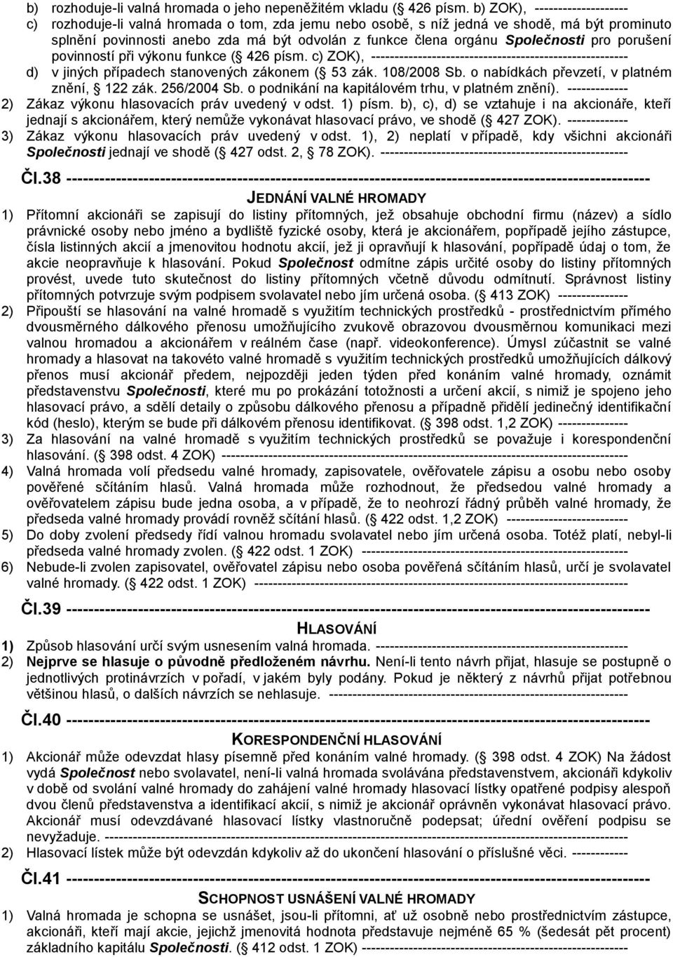 Společnosti pro porušení povinností při výkonu funkce ( 426 písm. c) ZOK), ------------------------------------------------------- d) v jiných případech stanovených zákonem ( 53 zák. 108/2008 Sb.