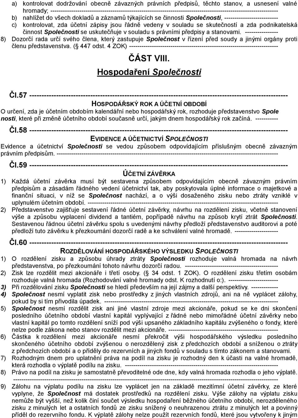 -------------------------- c) kontrolovat, zda účetní zápisy jsou řádně vedeny v souladu se skutečností a zda podnikatelská činnost Společnosti se uskutečňuje v souladu s právními předpisy a