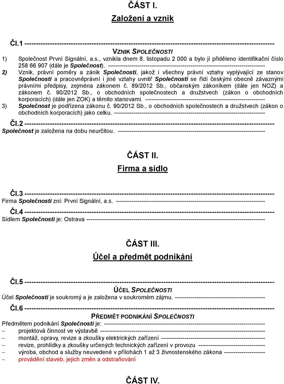 -------------------------------------------------------------------------------- 2) Vznik, právní poměry a zánik Společnosti, jakož i všechny právní vztahy vyplývající ze stanov Společnosti a