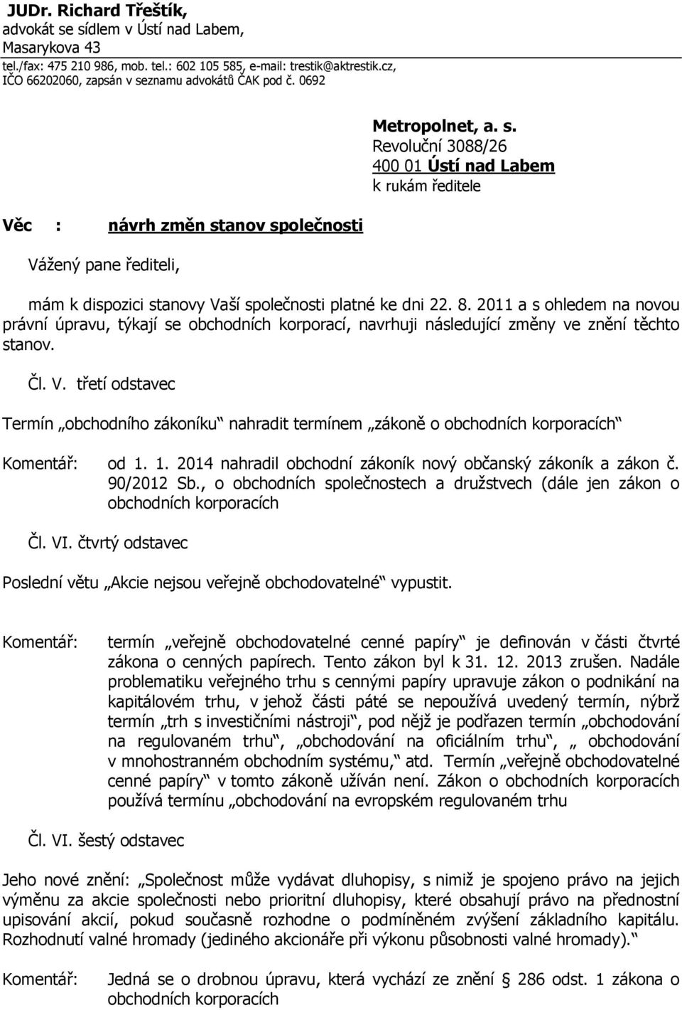 2011 a s ohledem na novou právní úpravu, týkají se obchodních korporací, navrhuji následující změny ve znění těchto stanov. Čl. V.