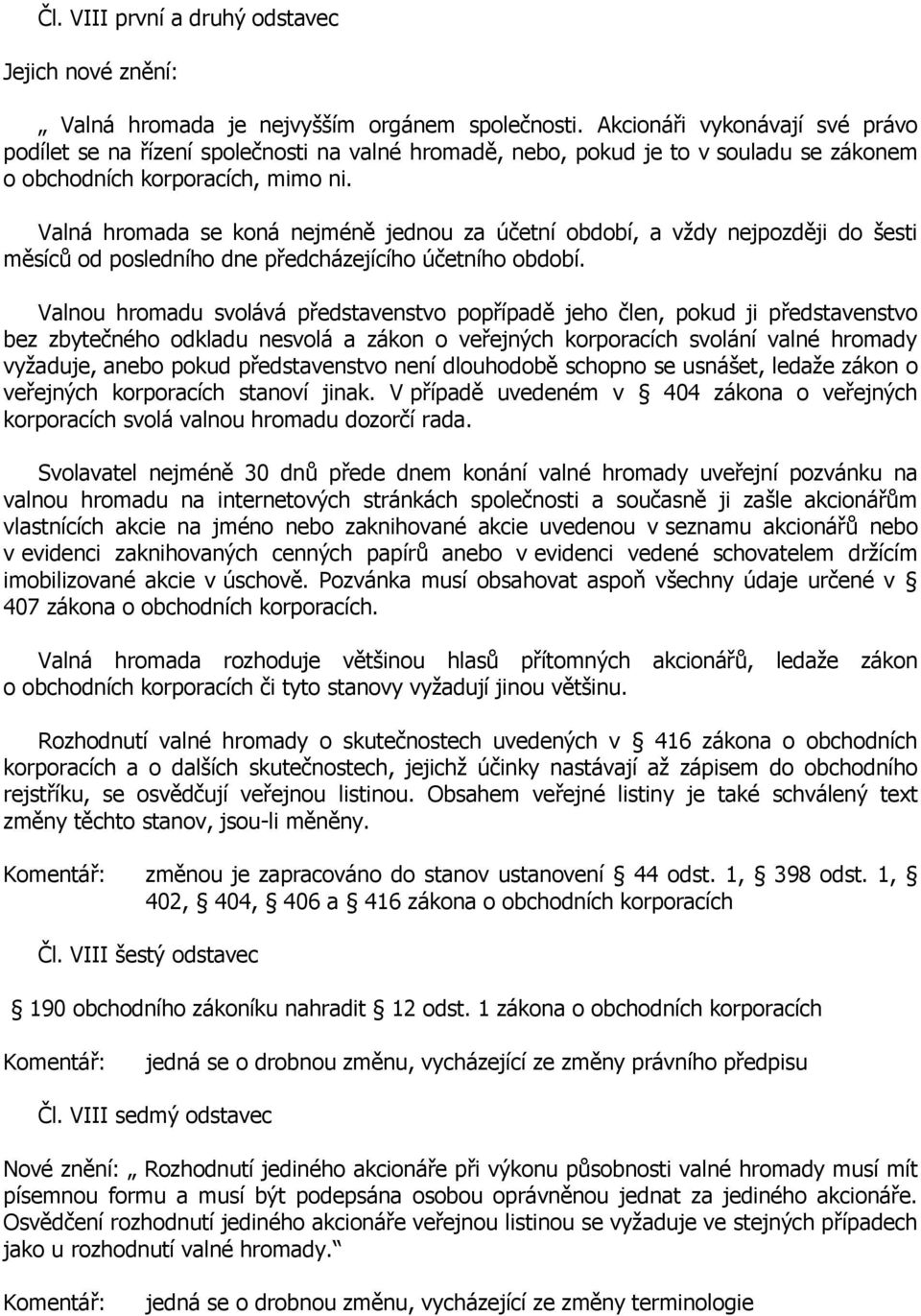 Valná hromada se koná nejméně jednou za účetní období, a vždy nejpozději do šesti měsíců od posledního dne předcházejícího účetního období.