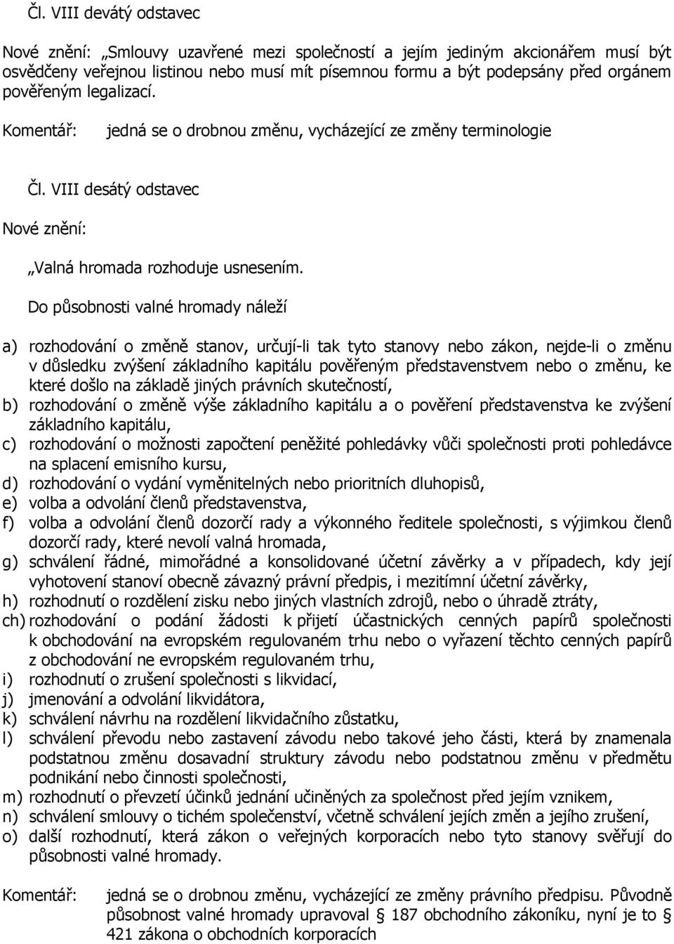 Do působnosti valné hromady náleží a) rozhodování o změně stanov, určují-li tak tyto stanovy nebo zákon, nejde-li o změnu v důsledku zvýšení základního kapitálu pověřeným představenstvem nebo o