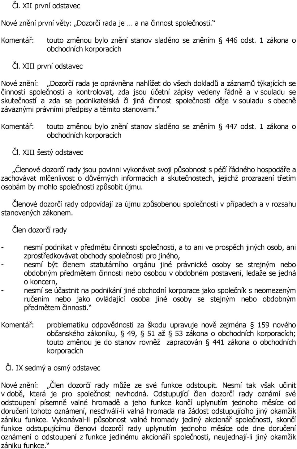 skutečností a zda se podnikatelská či jiná činnost společnosti děje v souladu s obecně závaznými právními předpisy a těmito stanovami. touto změnou bylo znění stanov sladěno se zněním 447 odst.