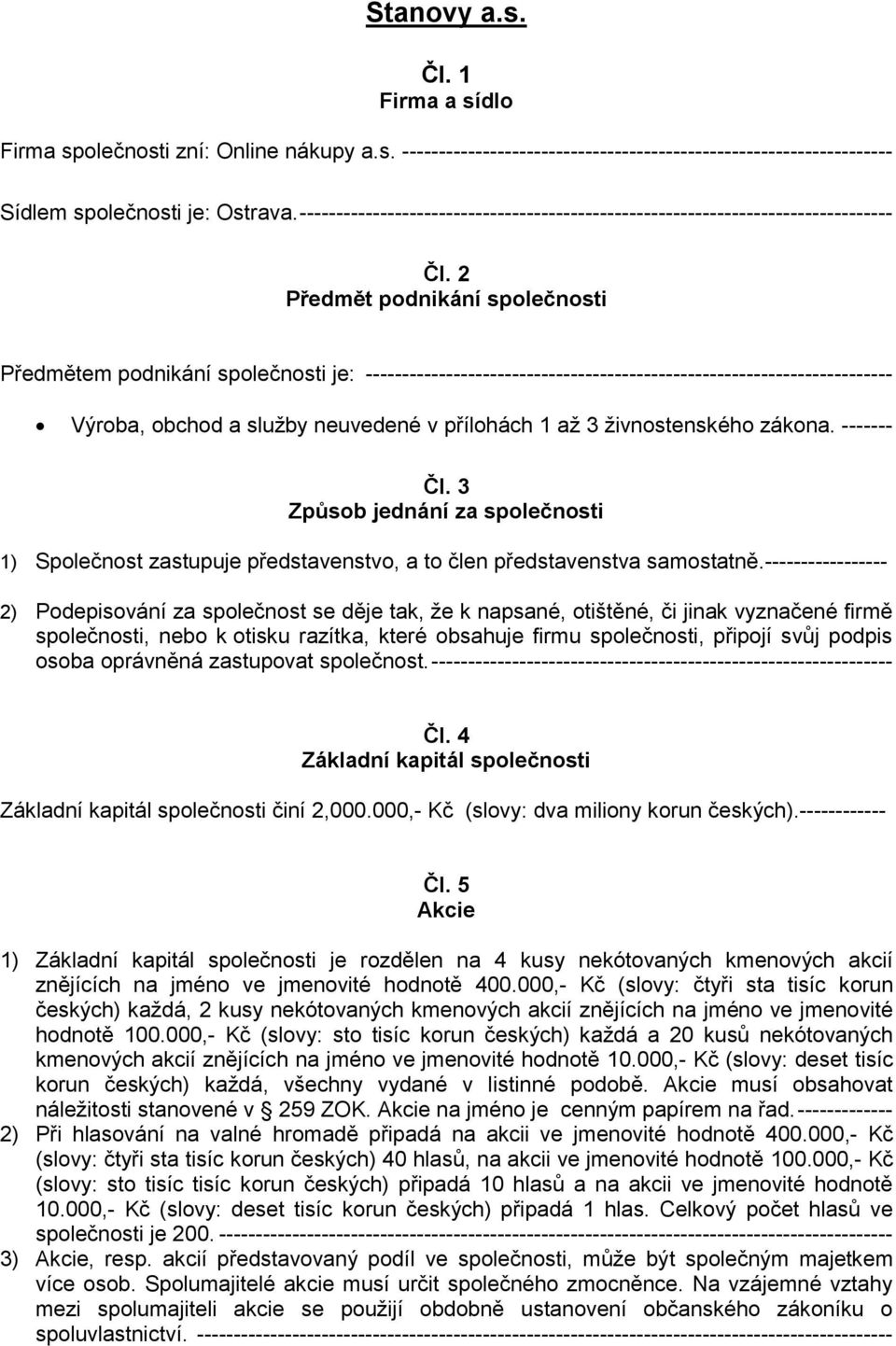 2 Předmět podnikání společnosti Předmětem podnikání společnosti je: ------------------------------------------------------------------------ Výroba, obchod a služby neuvedené v přílohách 1 až 3