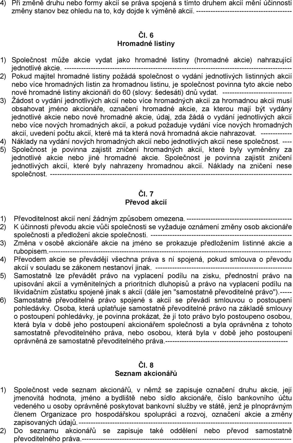 ----------------------------------------------------------------------------------------------- 2) Pokud majitel hromadné listiny požádá společnost o vydání jednotlivých listinných akcií nebo více