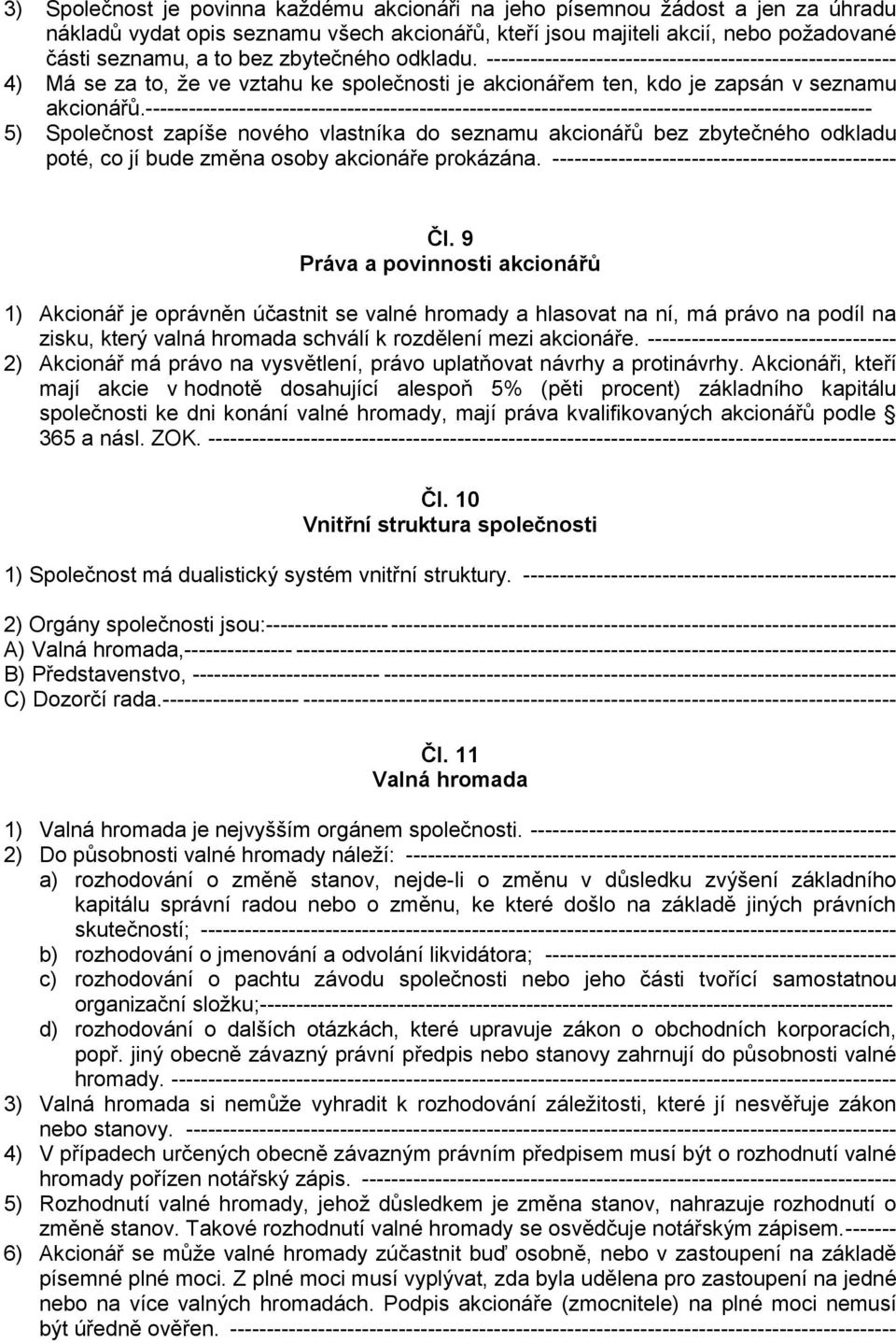 ----------------------------------------------------------------------------------------------------- 5) Společnost zapíše nového vlastníka do seznamu akcionářů bez zbytečného odkladu poté, co jí