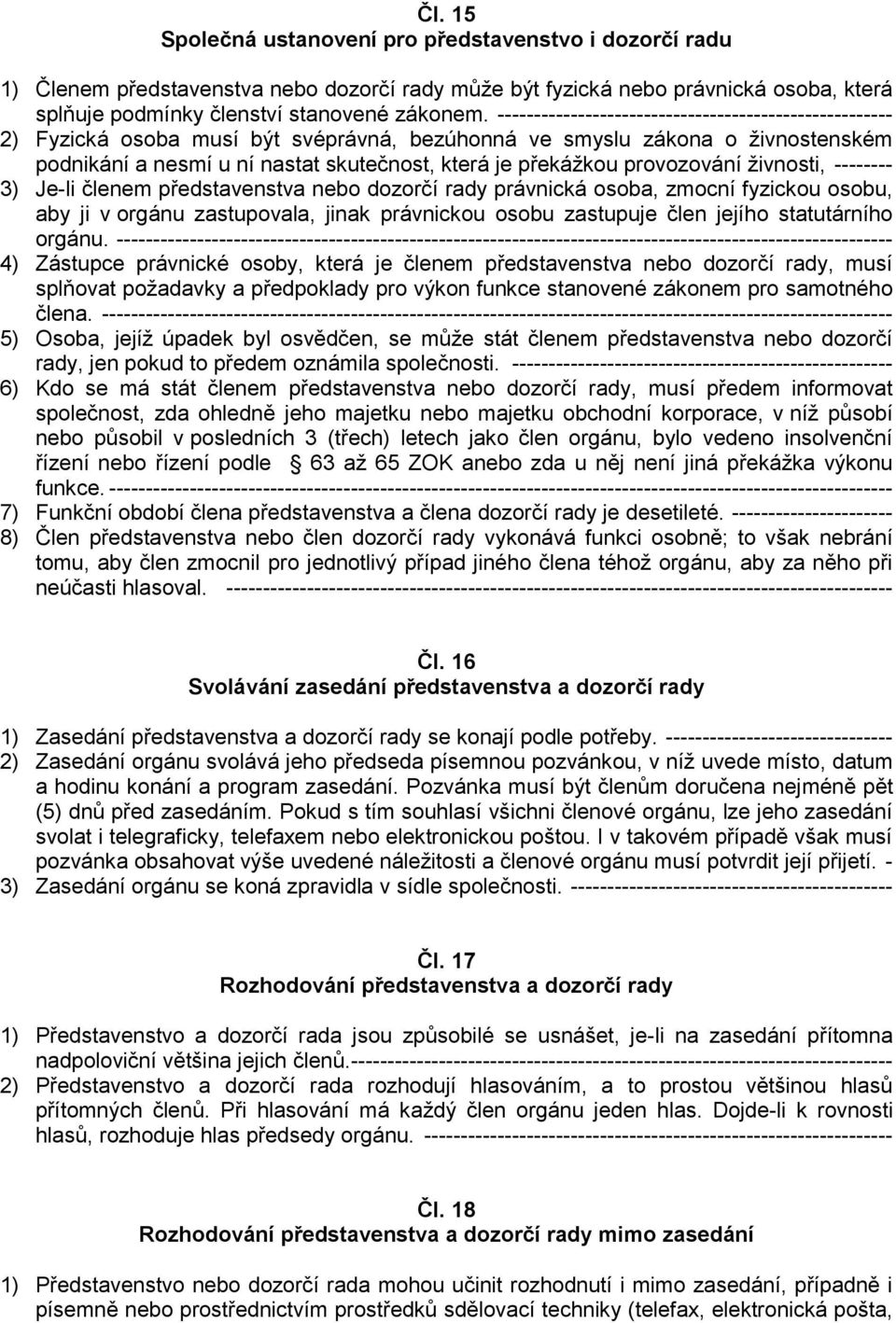 provozování živnosti, -------- 3) Je-li členem představenstva nebo dozorčí rady právnická osoba, zmocní fyzickou osobu, aby ji v orgánu zastupovala, jinak právnickou osobu zastupuje člen jejího