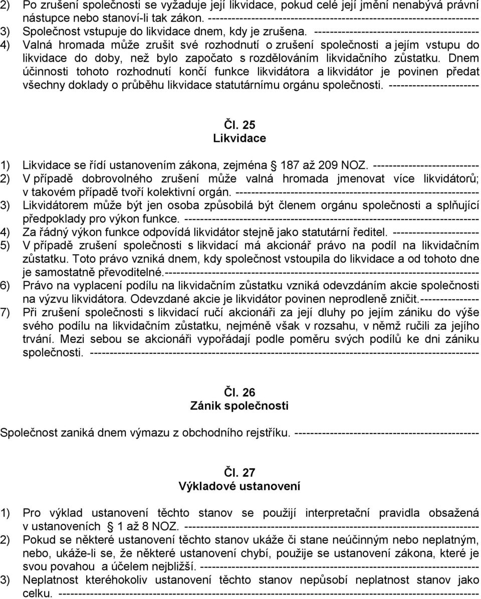 ------------------------------------------ 4) Valná hromada může zrušit své rozhodnutí o zrušení společnosti a jejím vstupu do likvidace do doby, než bylo započato s rozdělováním likvidačního