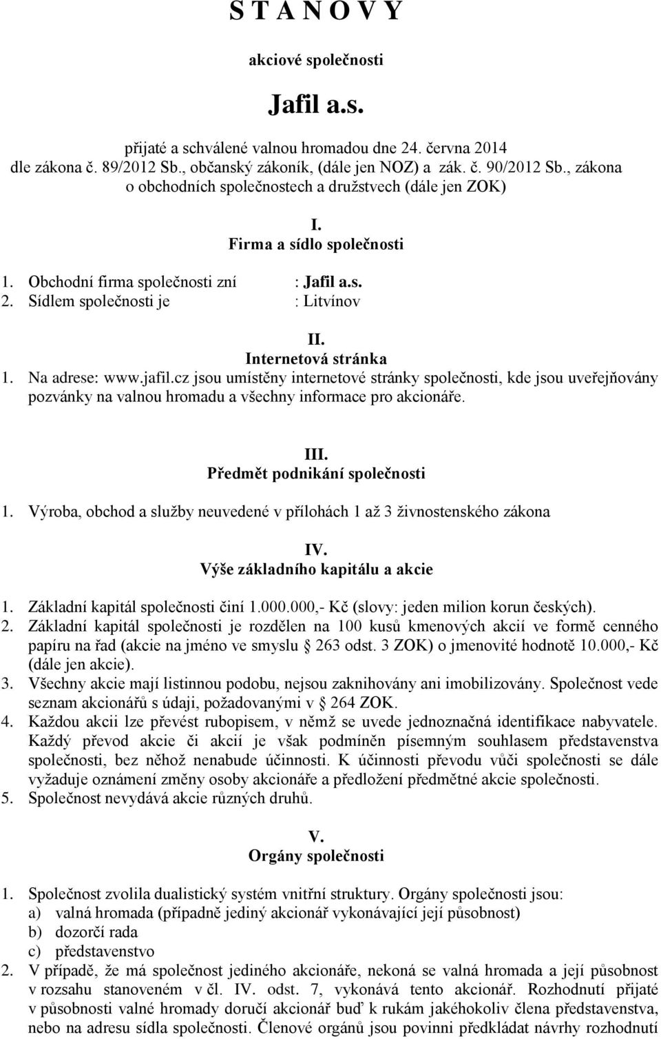 Internetová stránka 1. Na adrese: www.jafil.cz jsou umístěny internetové stránky společnosti, kde jsou uveřejňovány pozvánky na valnou hromadu a všechny informace pro akcionáře. III.