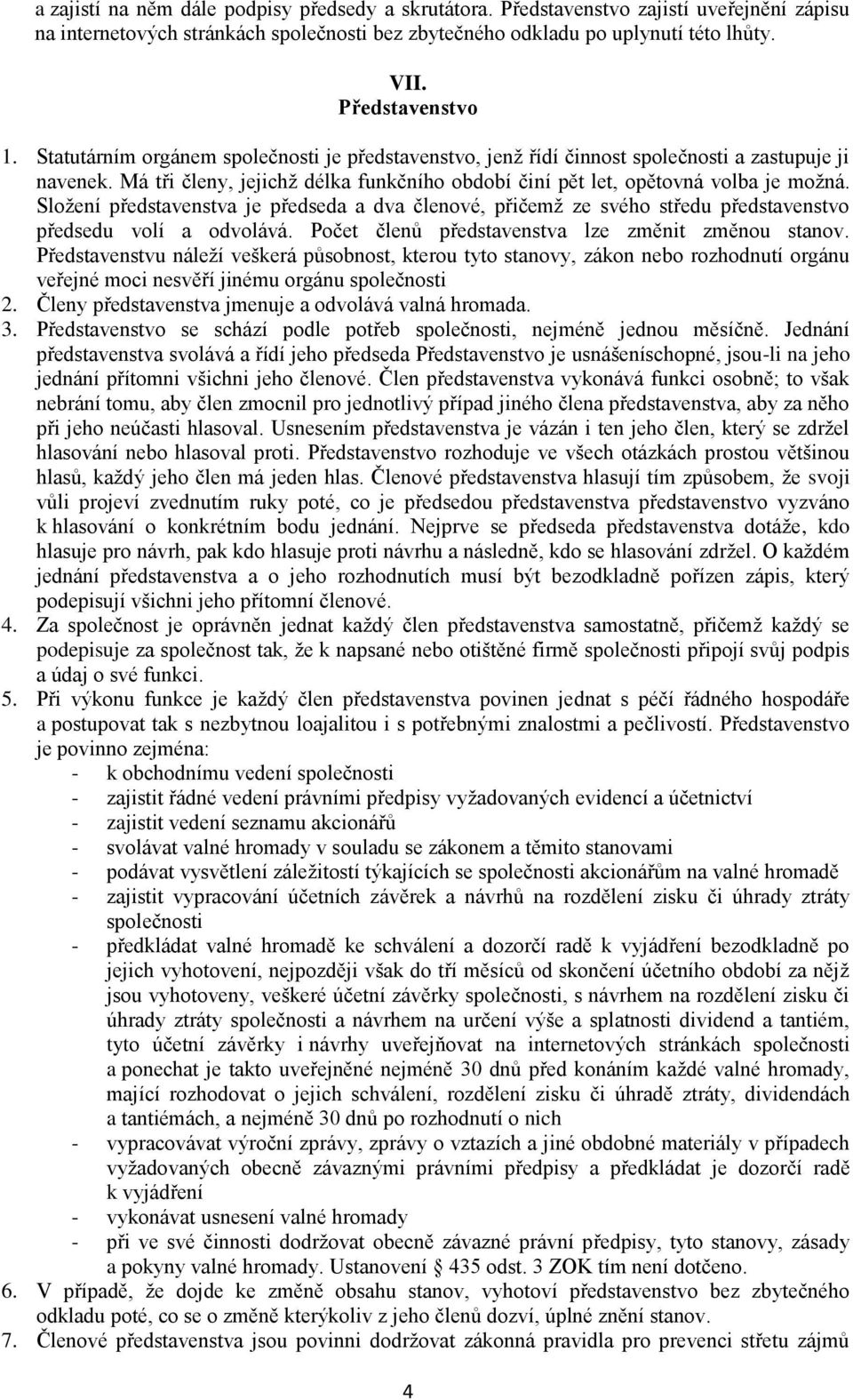 Má tři členy, jejichž délka funkčního období činí pět let, opětovná volba je možná. Složení představenstva je předseda a dva členové, přičemž ze svého středu představenstvo předsedu volí a odvolává.