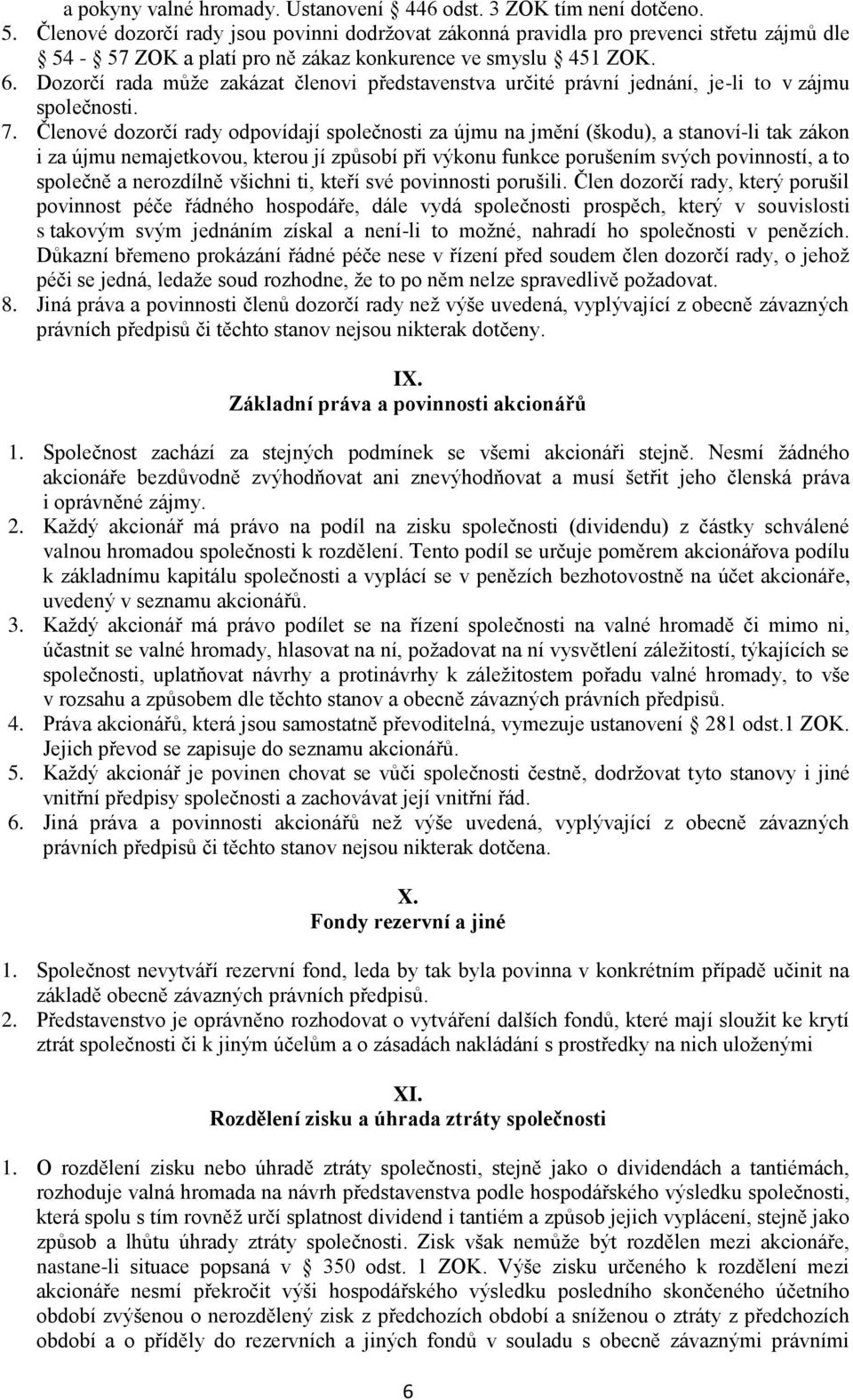 Dozorčí rada může zakázat členovi představenstva určité právní jednání, je-li to v zájmu společnosti. 7.