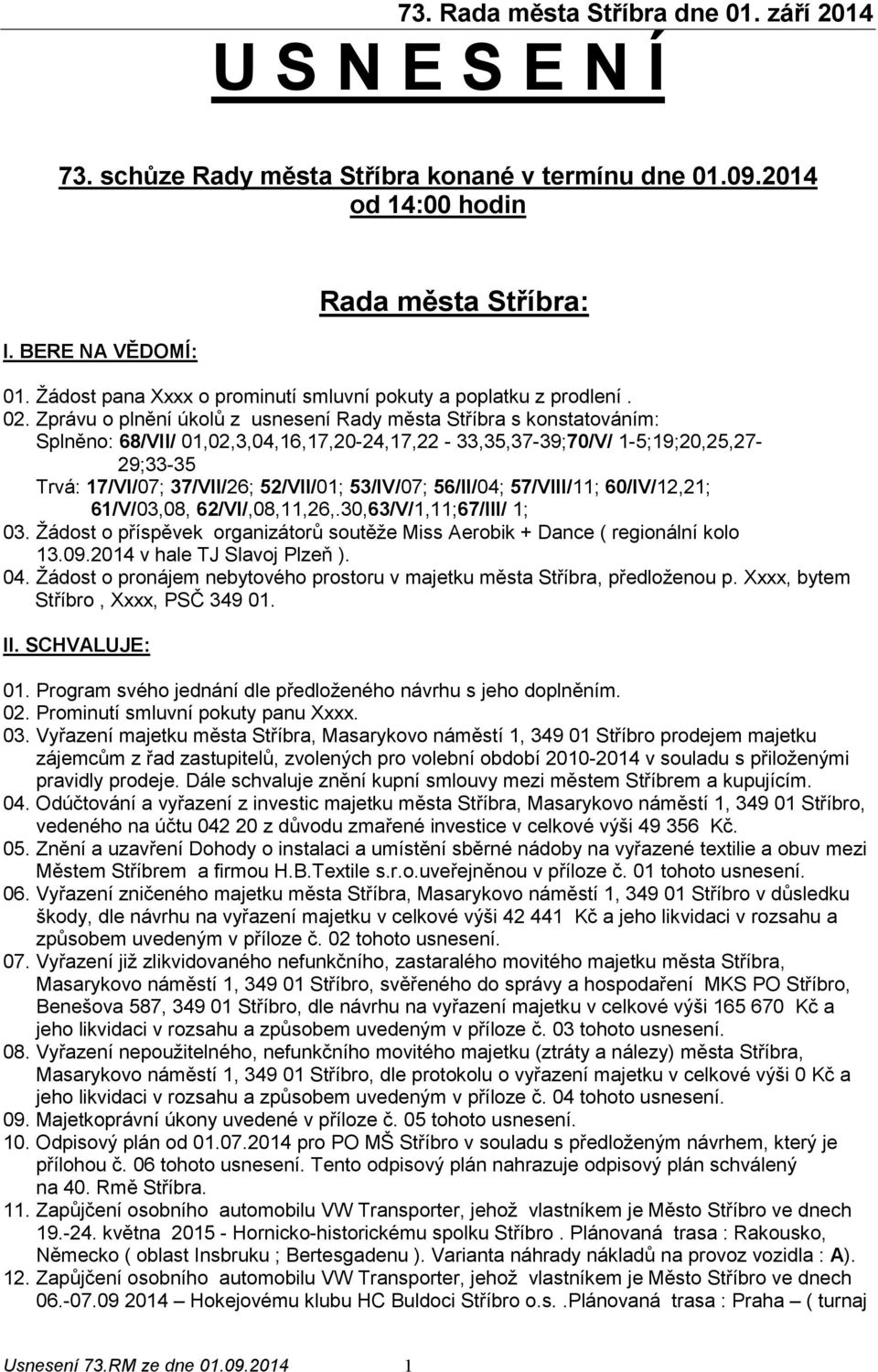 Zprávu o plnění úkolů z usnesení Rady města Stříbra s konstatováním: Splněno: 68/VII/ 01,02,3,04,16,17,20-24,17,22-33,35,37-39;70/V/ 1-5;19;20,25,27-29;33-35 Trvá: 17/VI/07; 37/VII/26; 52/VII/01;