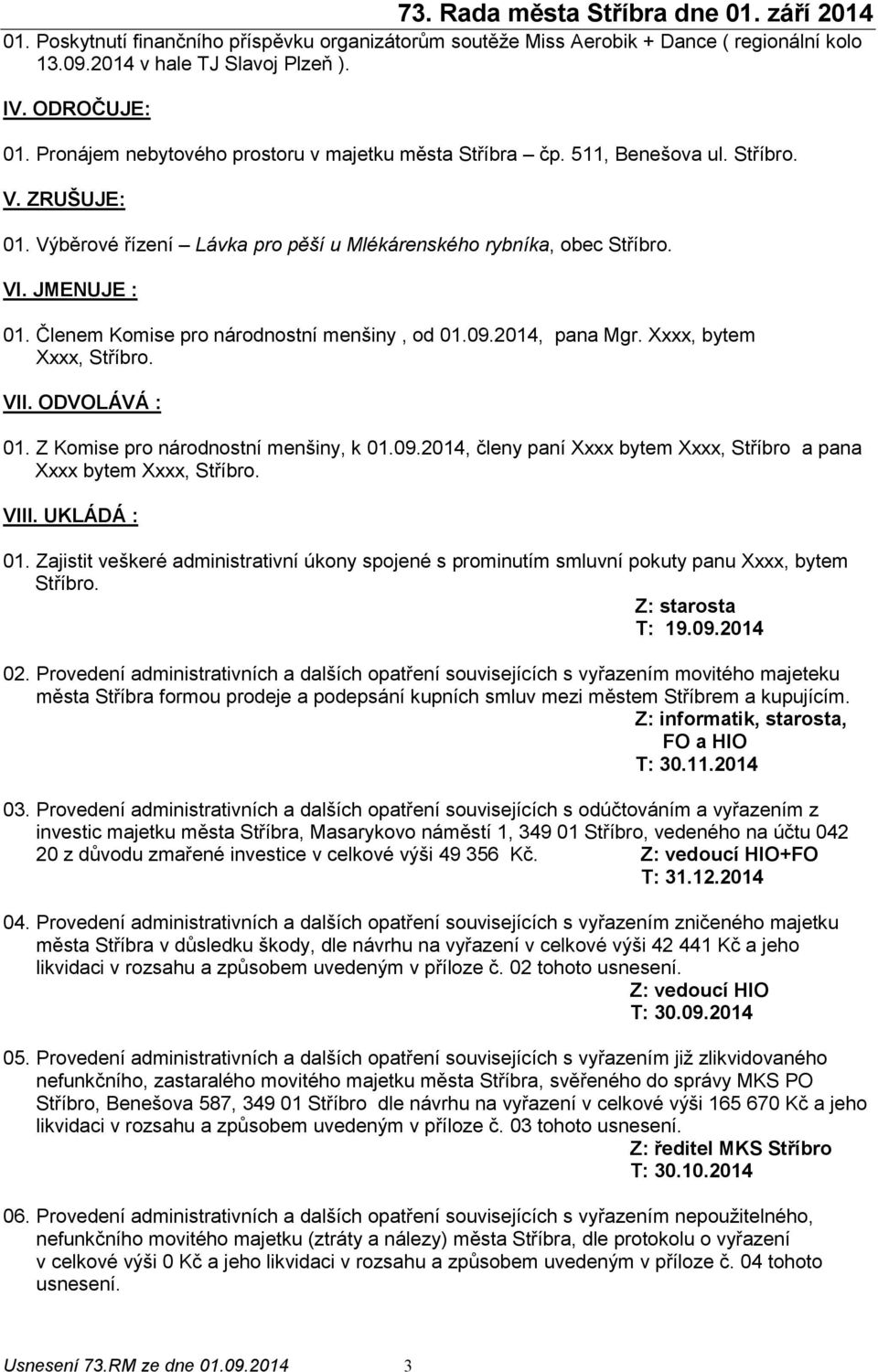 Členem Komise pro národnostní menšiny, od 01.09.2014, pana Mgr. Xxxx, bytem Xxxx, Stříbro. VII. ODVOLÁVÁ : 01. Z Komise pro národnostní menšiny, k 01.09.2014, členy paní Xxxx bytem Xxxx, Stříbro a pana Xxxx bytem Xxxx, Stříbro.