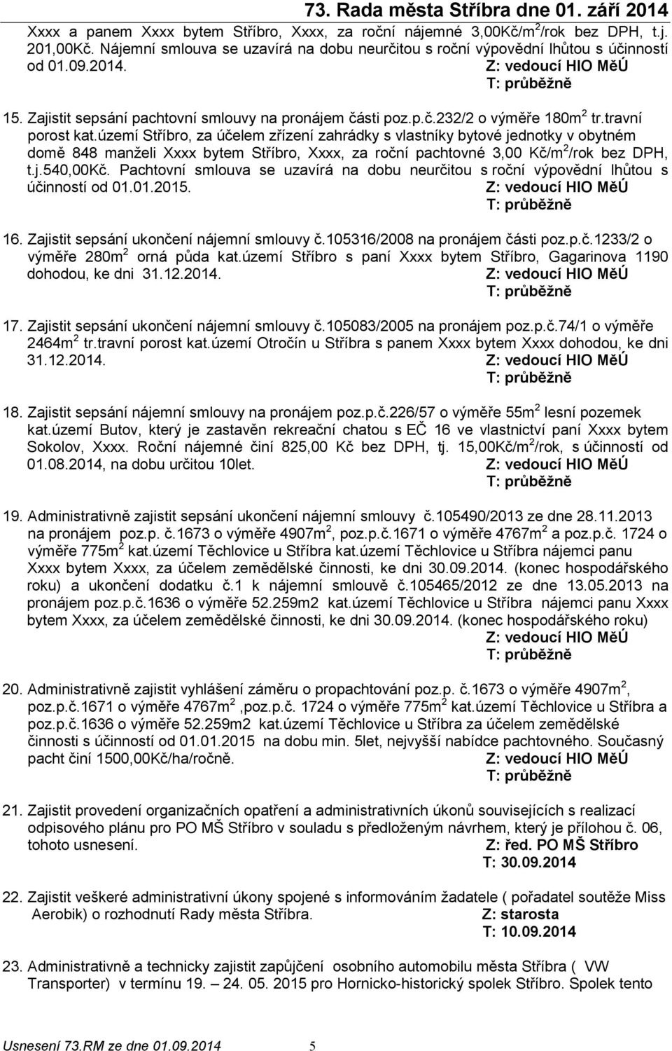 území Stříbro, za účelem zřízení zahrádky s vlastníky bytové jednotky v obytném domě 848 manželi Xxxx bytem Stříbro, Xxxx, za roční pachtovné 3,00 Kč/m 2 /rok bez DPH, t.j.540,00kč.