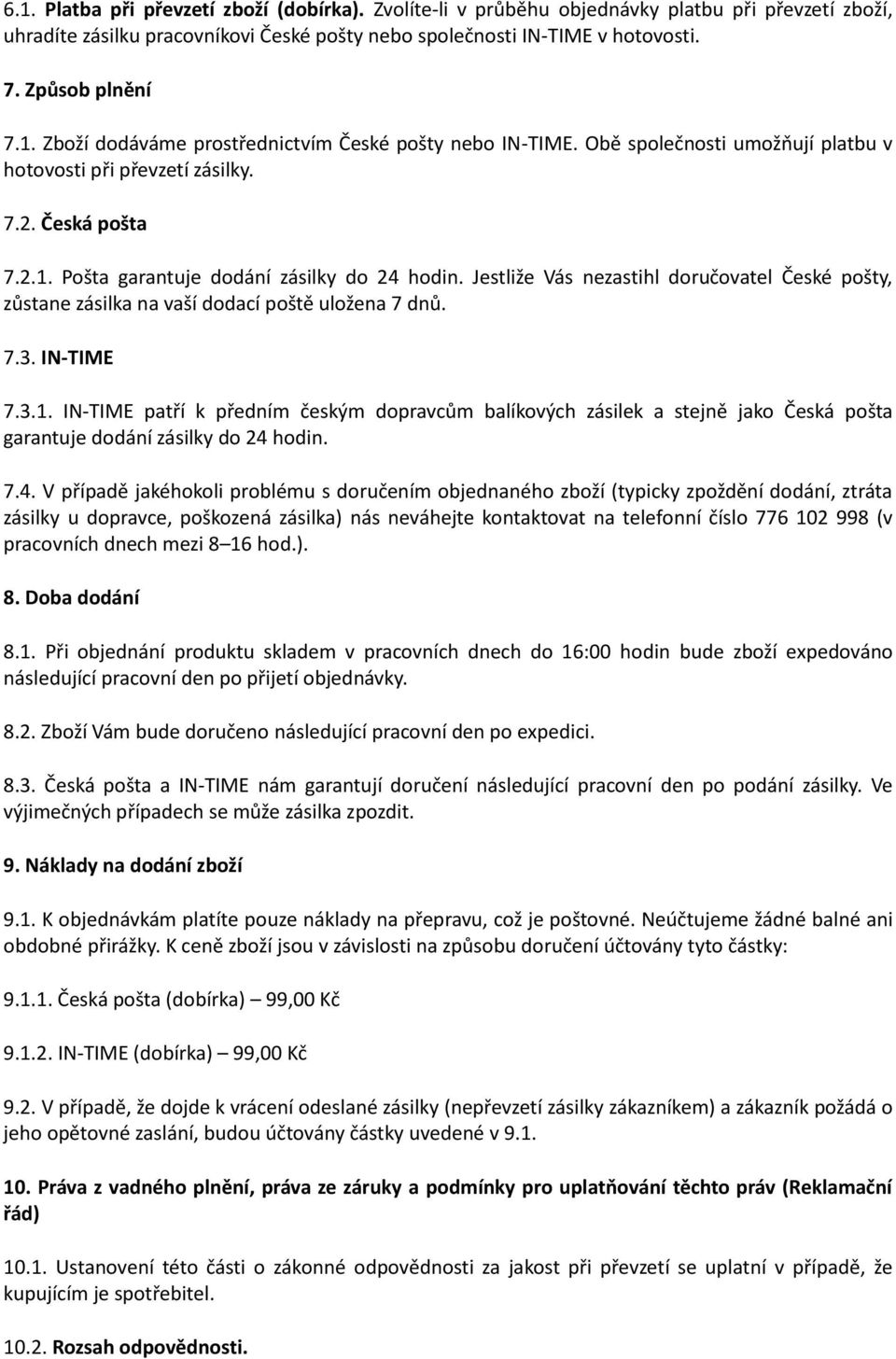 Jestliže Vás nezastihl doručovatel České pošty, zůstane zásilka na vaší dodací poště uložena 7 dnů. 7.3. IN-TIME 7.3.1.