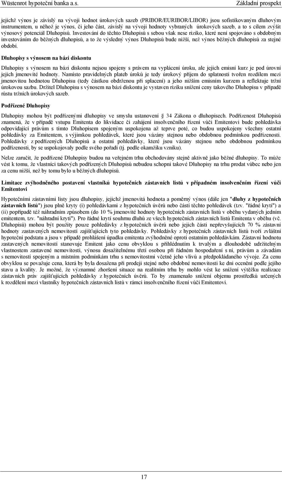 Investování do těchto Dluhopisů s sebou však nese riziko, které není spojováno s obdobným investováním do běžných dluhopisů, a to že výsledný výnos Dluhopisů bude nižší, než výnos běžných dluhopisů