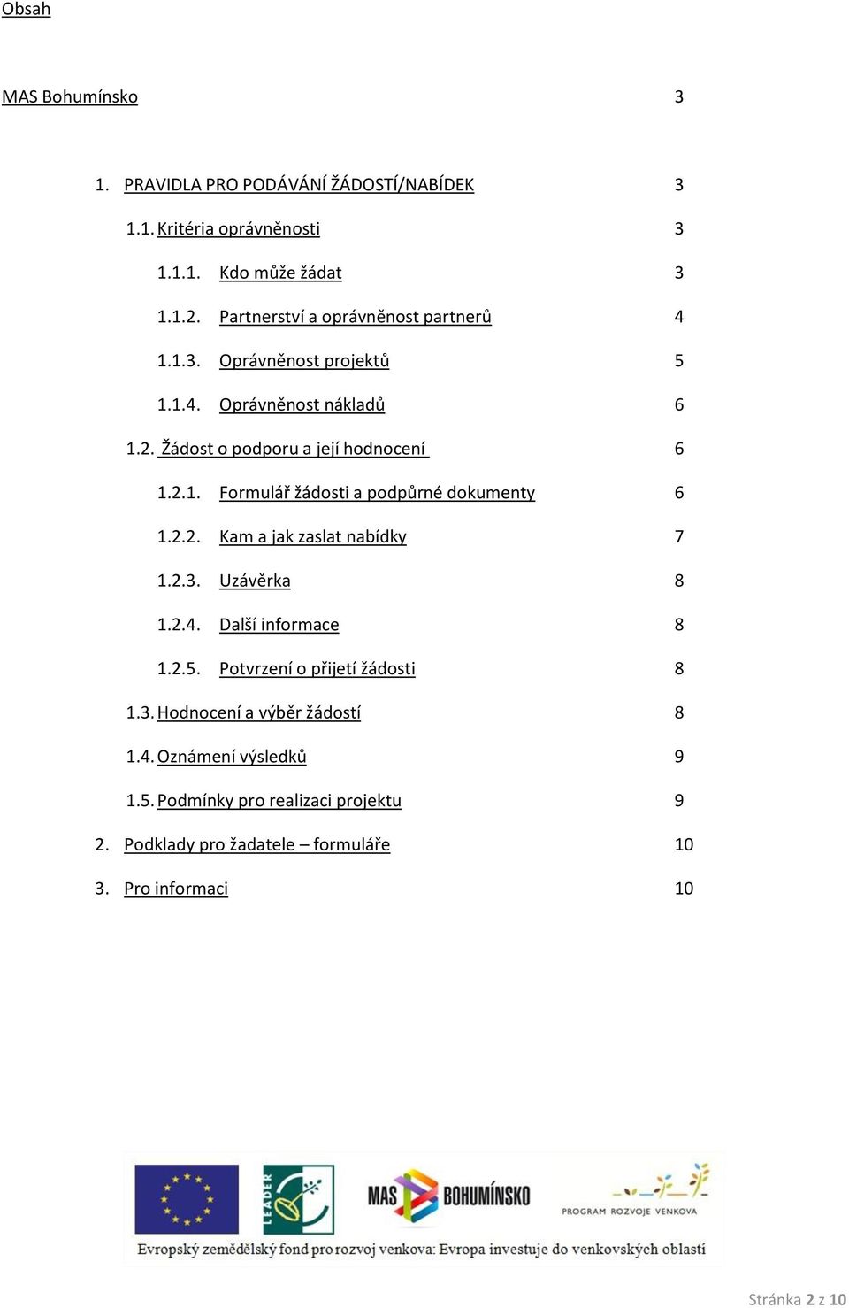 2.2. Kam a jak zaslat nabídky 7 1.2.3. Uzávěrka 8 1.2.4. Další informace 8 1.2.5. Potvrzení o přijetí žádosti 8 1.3. Hodnocení a výběr žádostí 8 1.4. Oznámení výsledků 9 1.