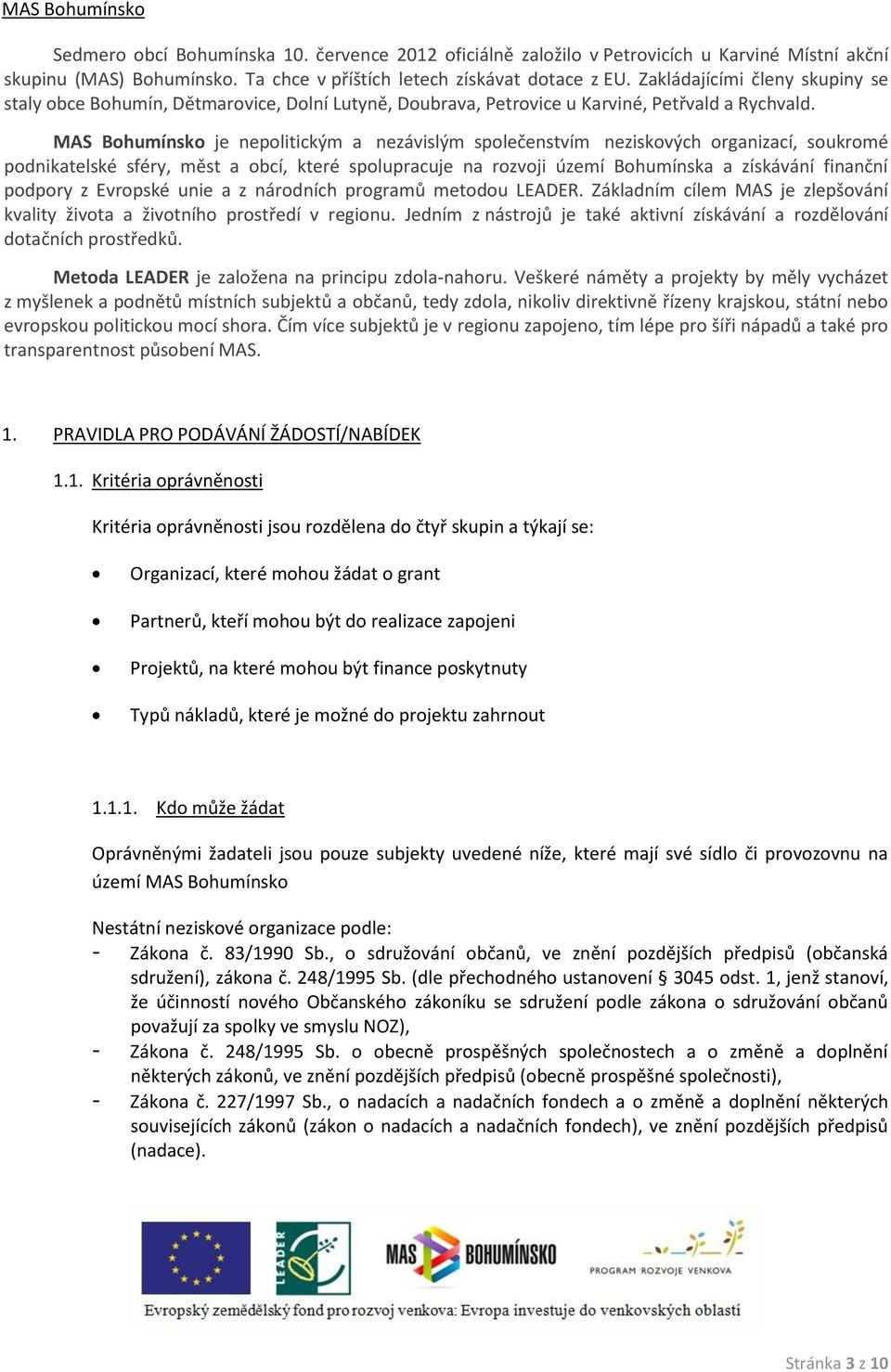 MAS Bohumínsko je nepolitickým a nezávislým společenstvím neziskových organizací, soukromé podnikatelské sféry, měst a obcí, které spolupracuje na rozvoji území Bohumínska a získávání finanční