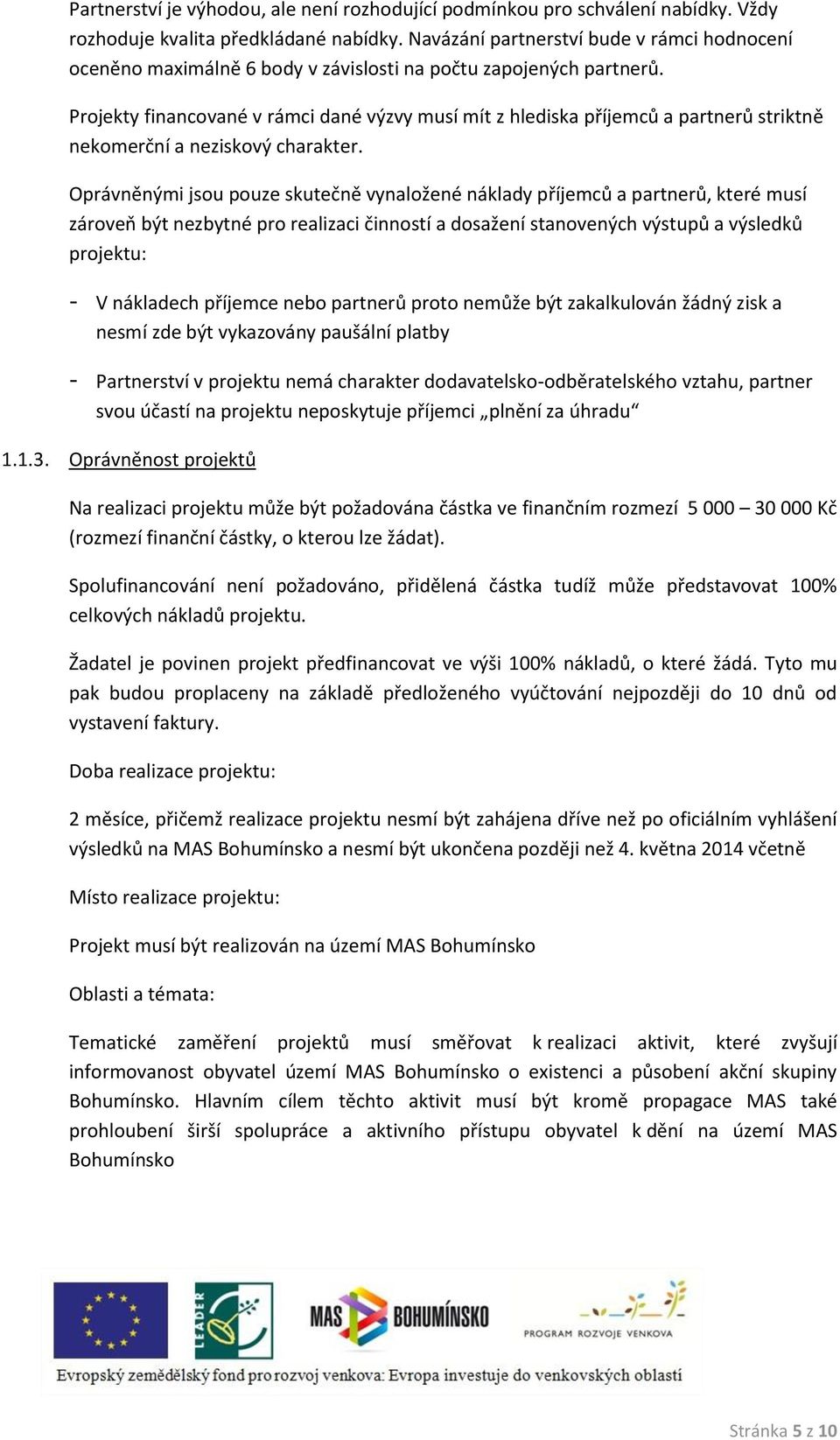 Projekty financované v rámci dané výzvy musí mít z hlediska příjemců a partnerů striktně nekomerční a neziskový charakter.