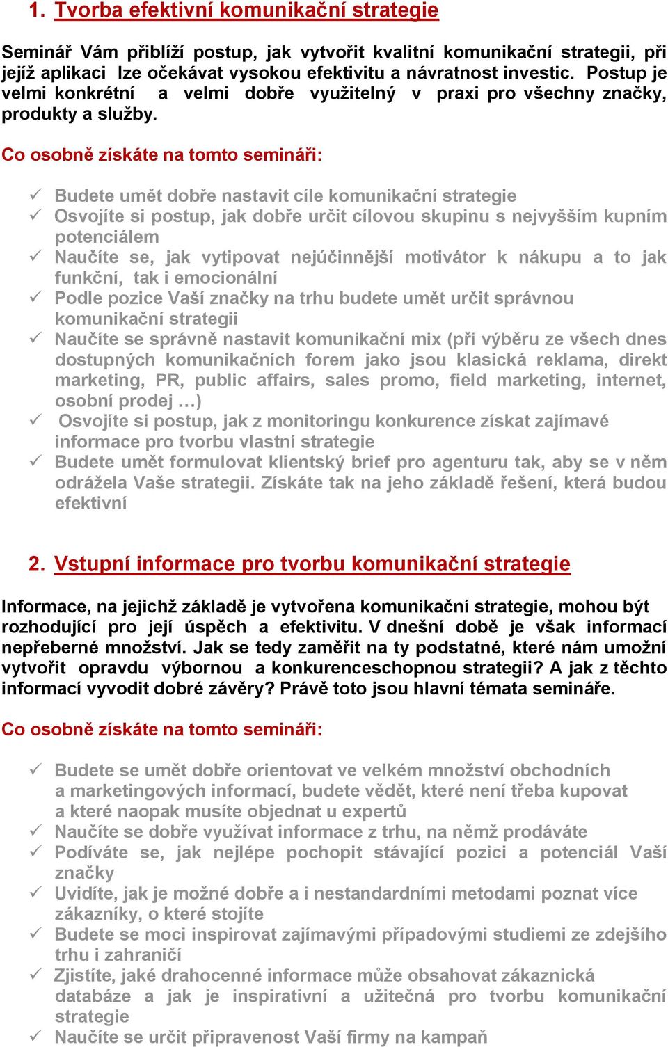 Budete umět dobře nastavit cíle komunikační strategie Osvojíte si postup, jak dobře určit cílovou skupinu s nejvyšším kupním potenciálem Naučíte se, jak vytipovat nejúčinnější motivátor k nákupu a to