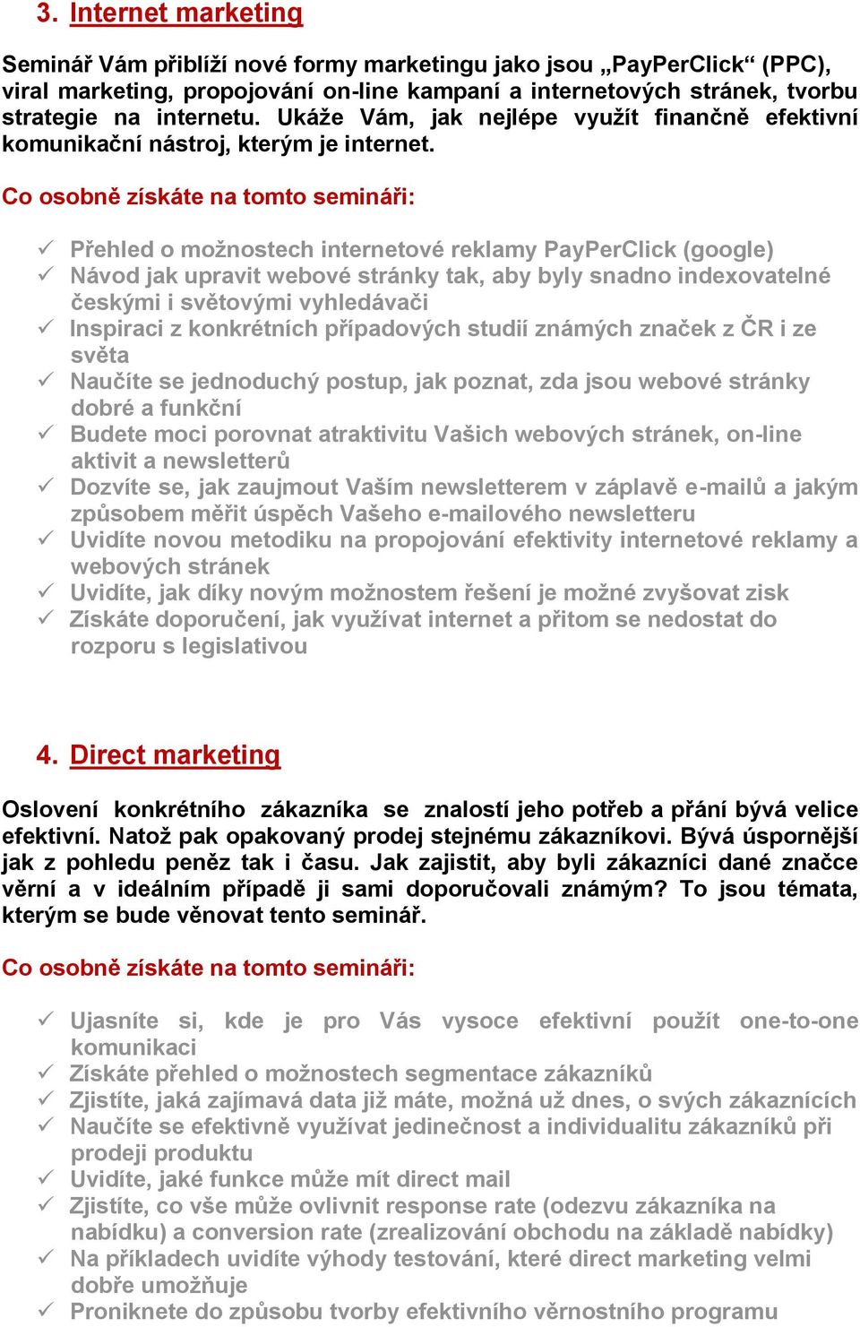 Přehled o možnostech internetové reklamy PayPerClick (google) Návod jak upravit webové stránky tak, aby byly snadno indexovatelné českými i světovými vyhledávači Inspiraci z konkrétních případových