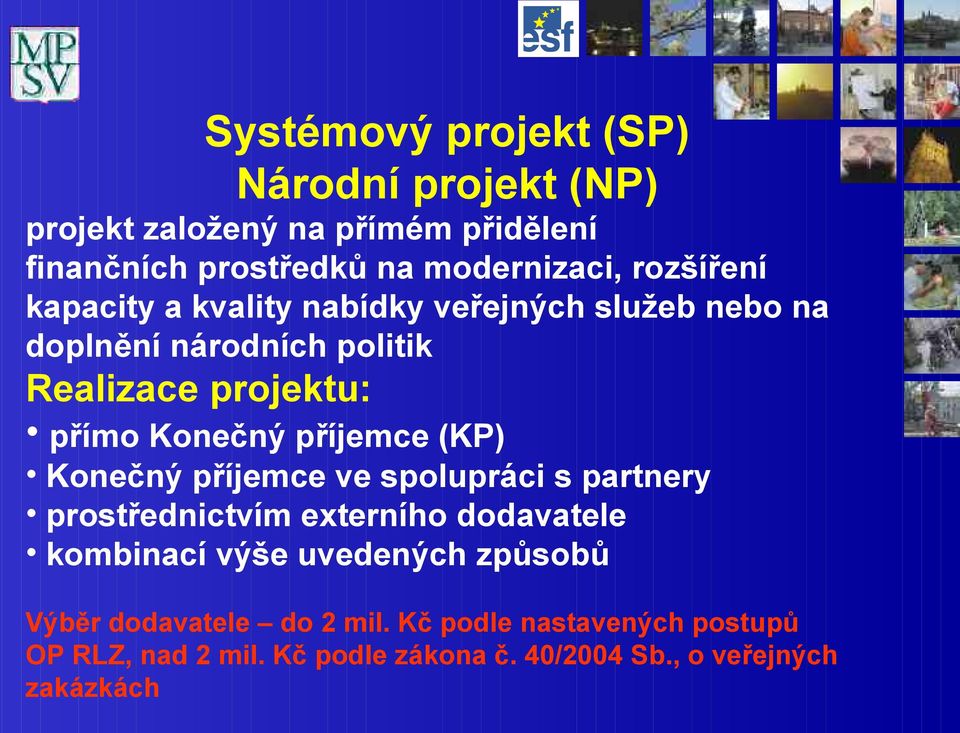 příjemce (KP) Konečný příjemce ve spolupráci s partnery prostřednictvím externího dodavatele kombinací výše uvedených