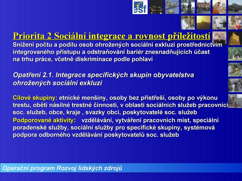 Integrace specifických skupin obyvatelstva ohrožených sociální exkluzí Cílové skupiny: : etnické menšiny, osoby bez přístřeší, osoby po výkonu trestu, oběti násilné trestné činnosti,