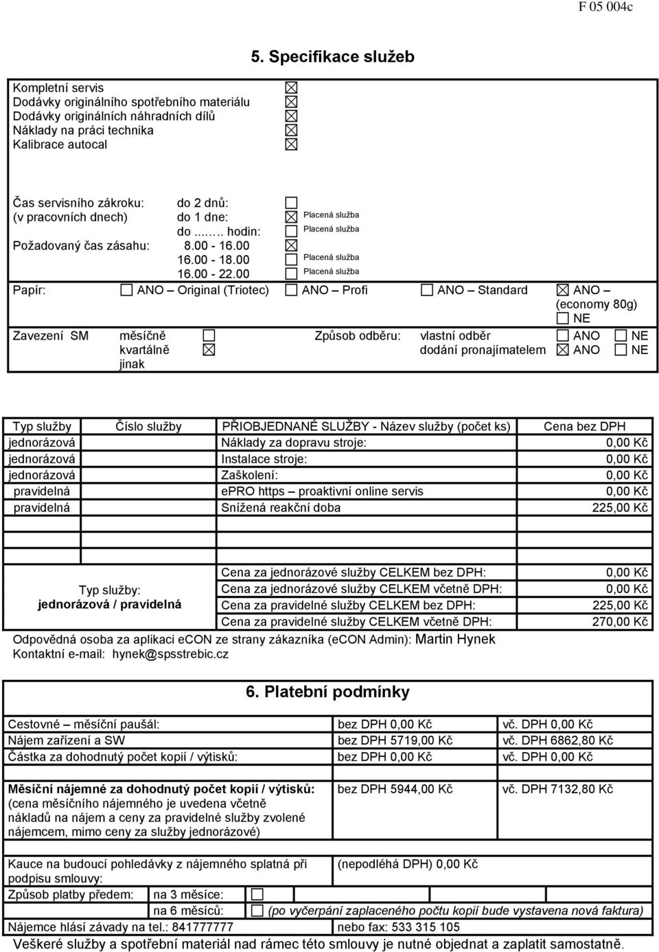 00 Papír: ANO Original (Triotec) ANO Profi ANO Standard ANO (economy 80g) NE Zavezení SM měsíčně Způsob odběru: vlastní odběr ANO NE kvartálně dodání pronajímatelem ANO NE jinak Typ služby Číslo