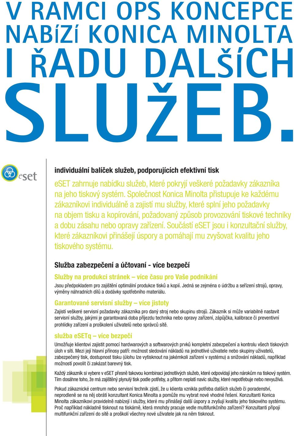 Společnost Konica Minolta přistupuje ke každému zákazníkovi individuálně a zajistí mu služby, které splní jeho požadavky na objem tisku a kopírování, požadovaný způsob provozování tiskové techniky a