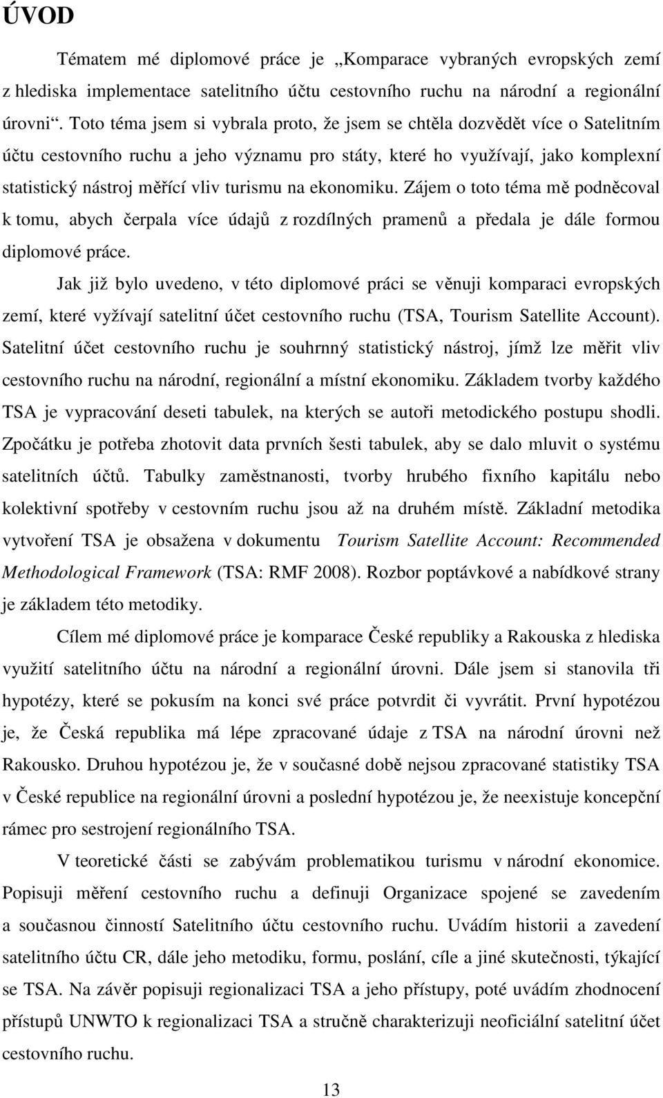 turismu na ekonomiku. Zájem o toto téma mě podněcoval k tomu, abych čerpala více údajů z rozdílných pramenů a předala je dále formou diplomové práce.