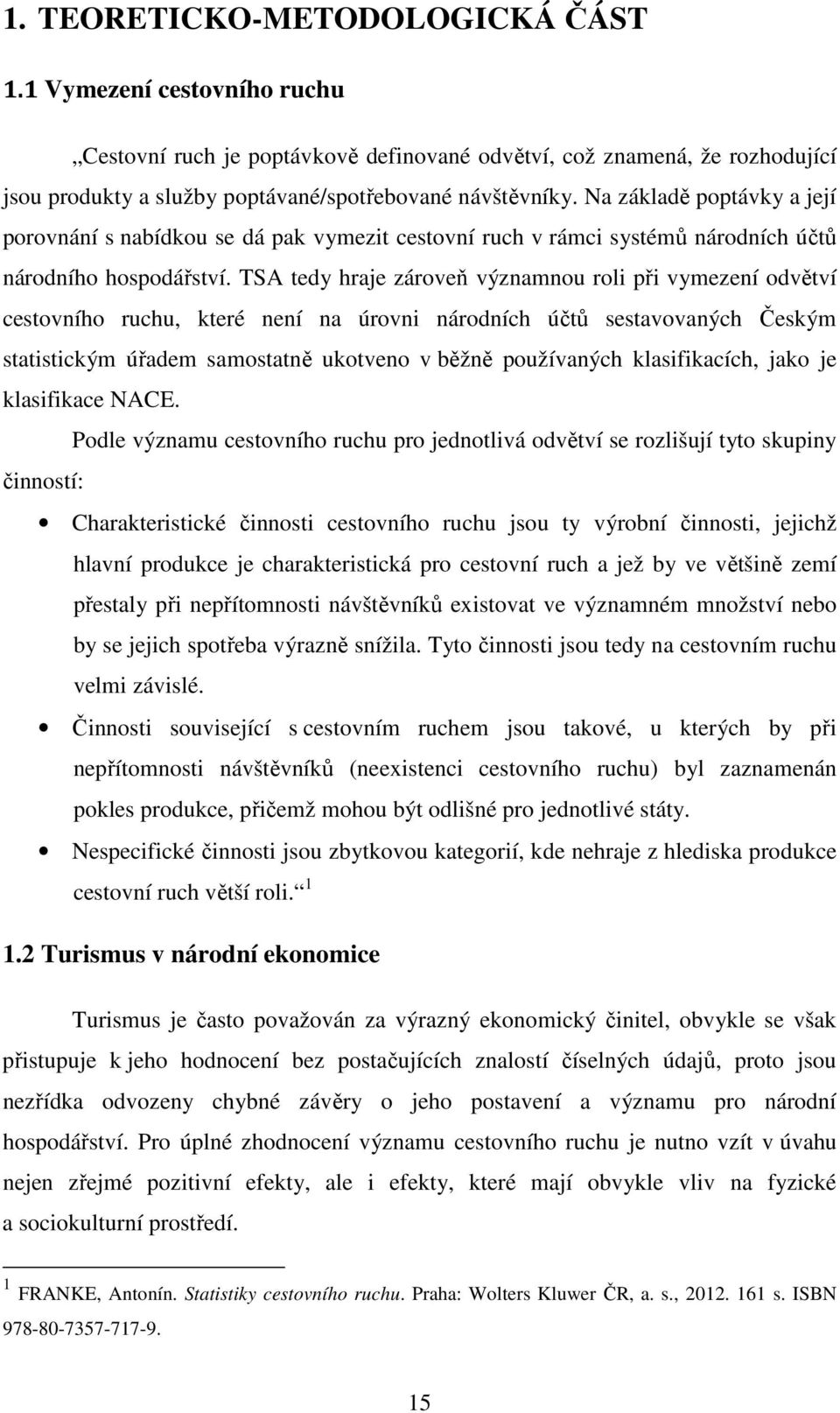 TSA tedy hraje zároveň významnou roli při vymezení odvětví cestovního ruchu, které není na úrovni národních účtů sestavovaných Českým statistickým úřadem samostatně ukotveno v běžně používaných