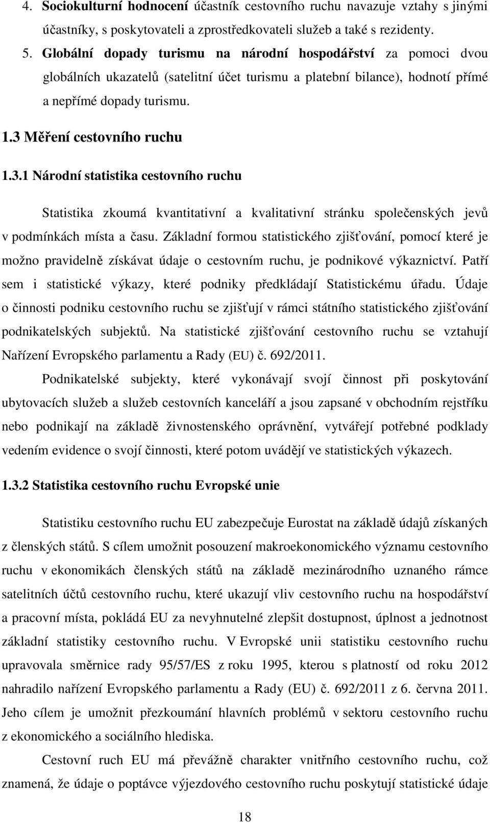 3.1 Národní statistika cestovního ruchu Statistika zkoumá kvantitativní a kvalitativní stránku společenských jevů v podmínkách místa a času.