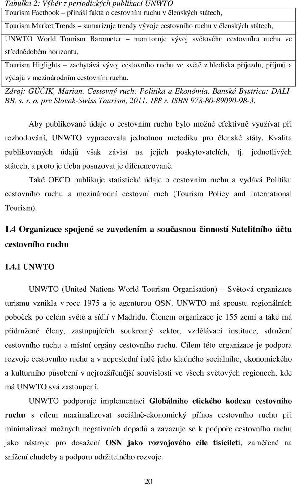 výdajů v mezinárodním cestovním ruchu. Zdroj: GÚČIK, Marian. Cestovný ruch: Politika a Ekonómia. Banská Bystrica: DALI- BB, s. r. o. pre Slovak-Swiss Tourism, 2011. 188 s. ISBN 978-80-89090-98-3.