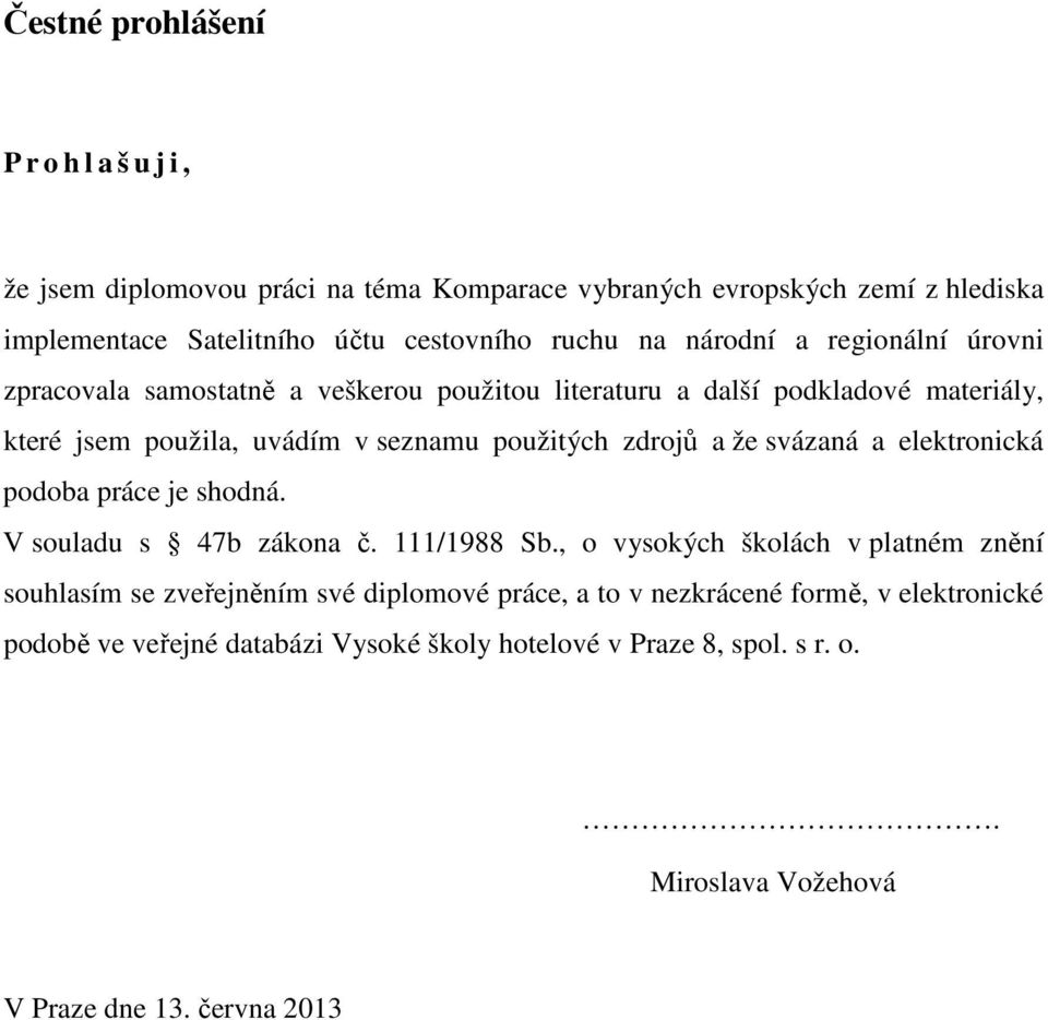 zdrojů a že svázaná a elektronická podoba práce je shodná. V souladu s 47b zákona č. 111/1988 Sb.