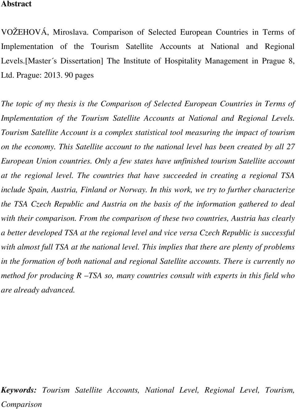 90 pages The topic of my thesis is the Comparison of Selected European Countries in Terms of Implementation of the Tourism Satellite Accounts at National and Regional Levels.