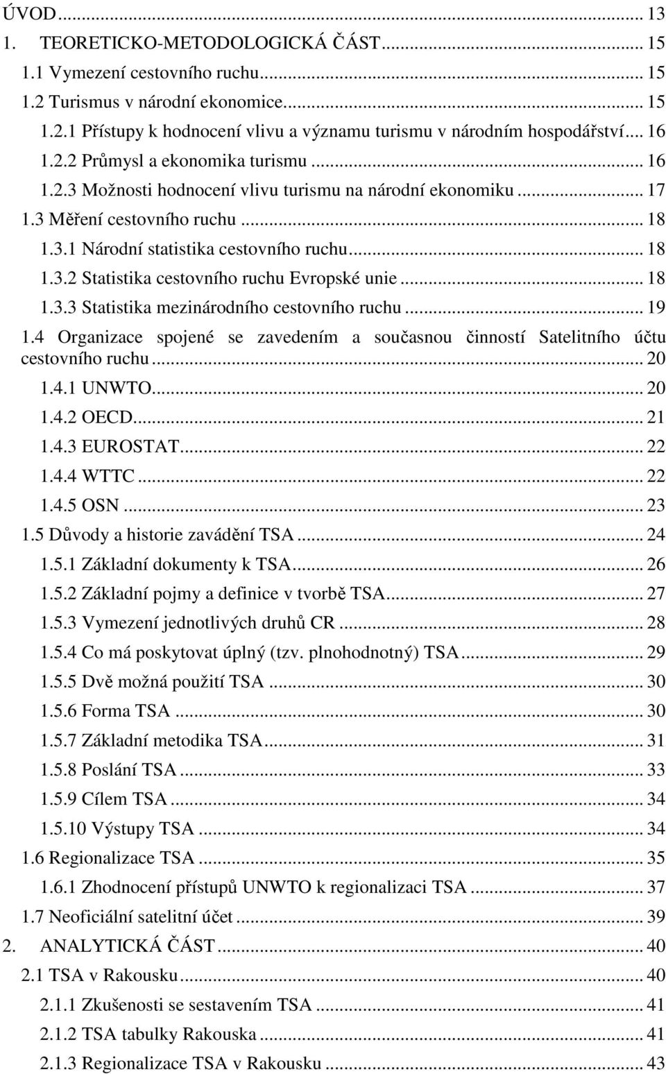 .. 18 1.3.3 Statistika mezinárodního cestovního ruchu... 19 1.4 Organizace spojené se zavedením a současnou činností Satelitního účtu cestovního ruchu... 20 1.4.1 UNWTO... 20 1.4.2 OECD... 21 1.4.3 EUROSTAT.