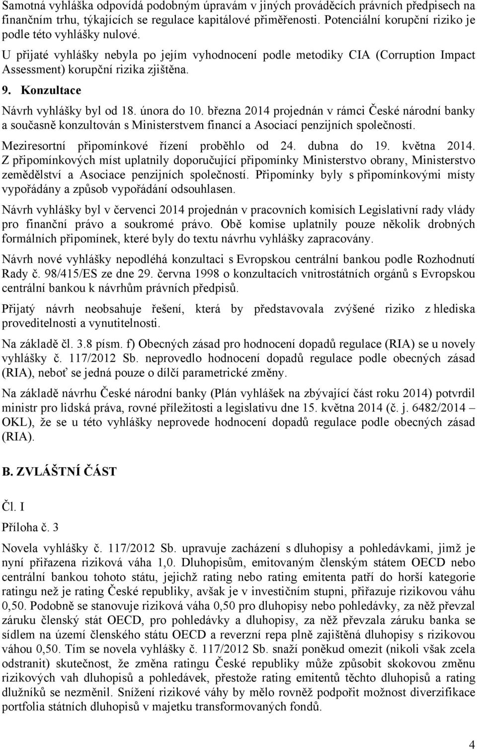 Konzultace Návrh vyhlášky byl od 18. února do 10. března 2014 projednán v rámci České národní banky a současně konzultován s Ministerstvem financí a Asociací penzijních společností.