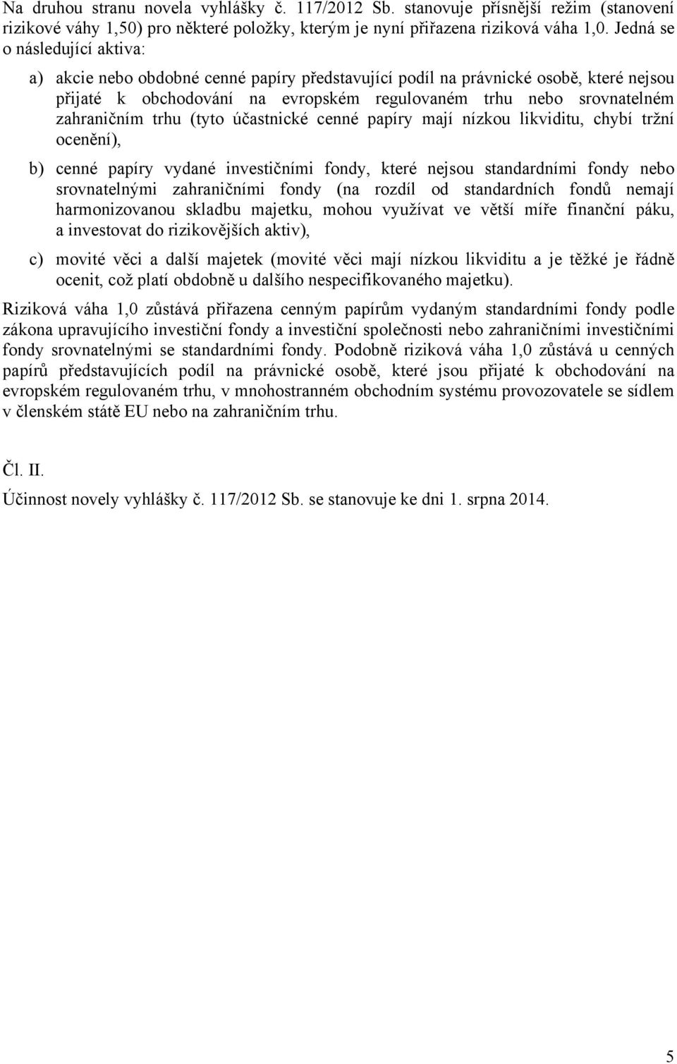 zahraničním trhu (tyto účastnické cenné papíry mají nízkou likviditu, chybí tržní ocenění), b) cenné papíry vydané investičními fondy, které nejsou standardními fondy nebo srovnatelnými zahraničními