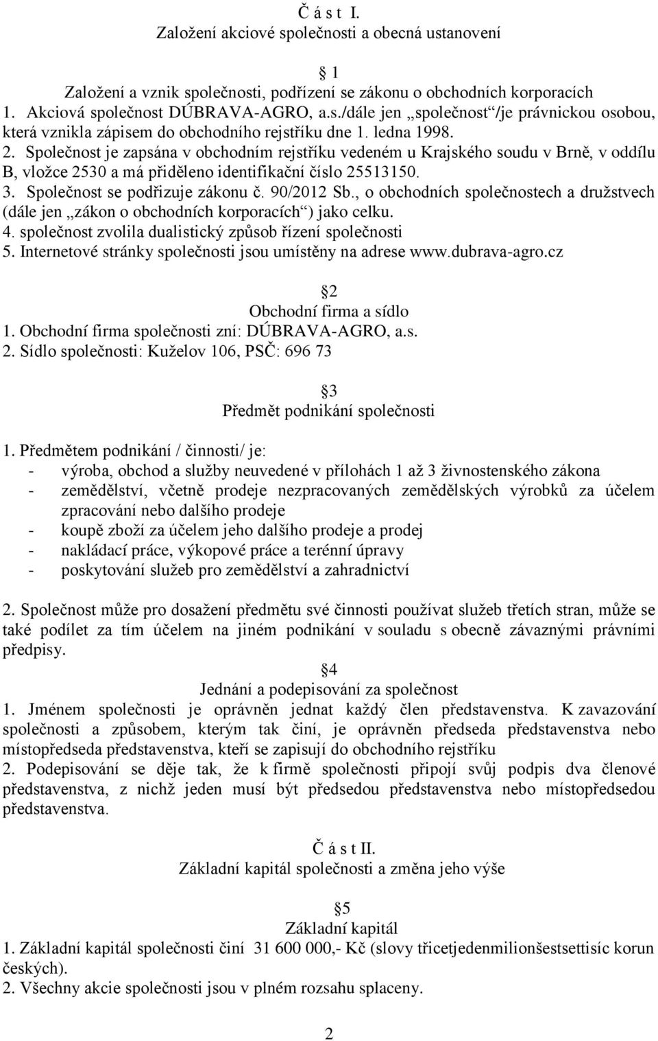 90/2012 Sb., o obchodních společnostech a družstvech (dále jen zákon o obchodních korporacích ) jako celku. 4. společnost zvolila dualistický způsob řízení společnosti 5.