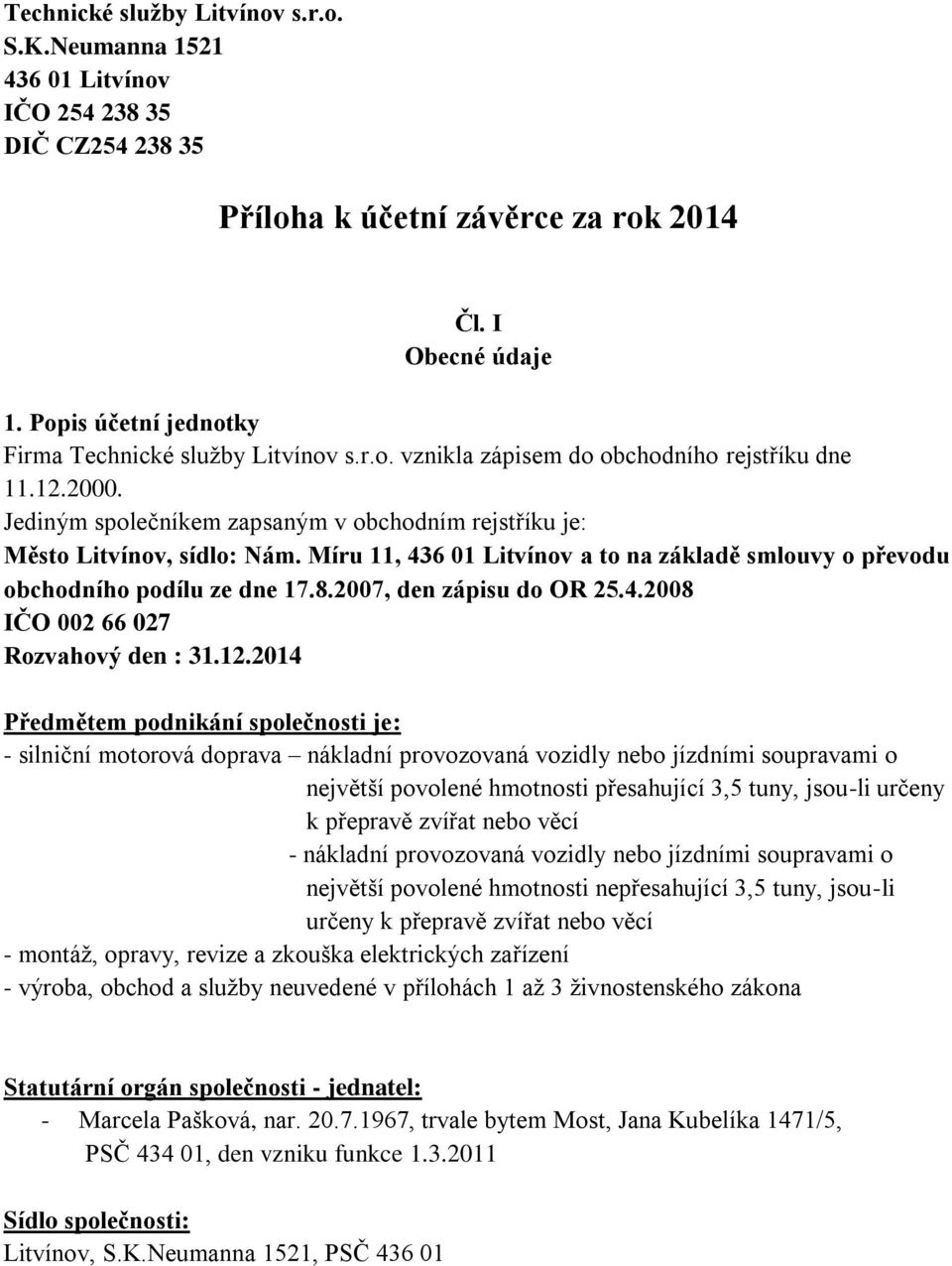 Míru 11, 436 01 Litvínov a to na základě smlouvy o převodu obchodního podílu ze dne 17.8.2007, den zápisu do OR 25.4.2008 IČO 002 66 027 Rozvahový den : 31.12.