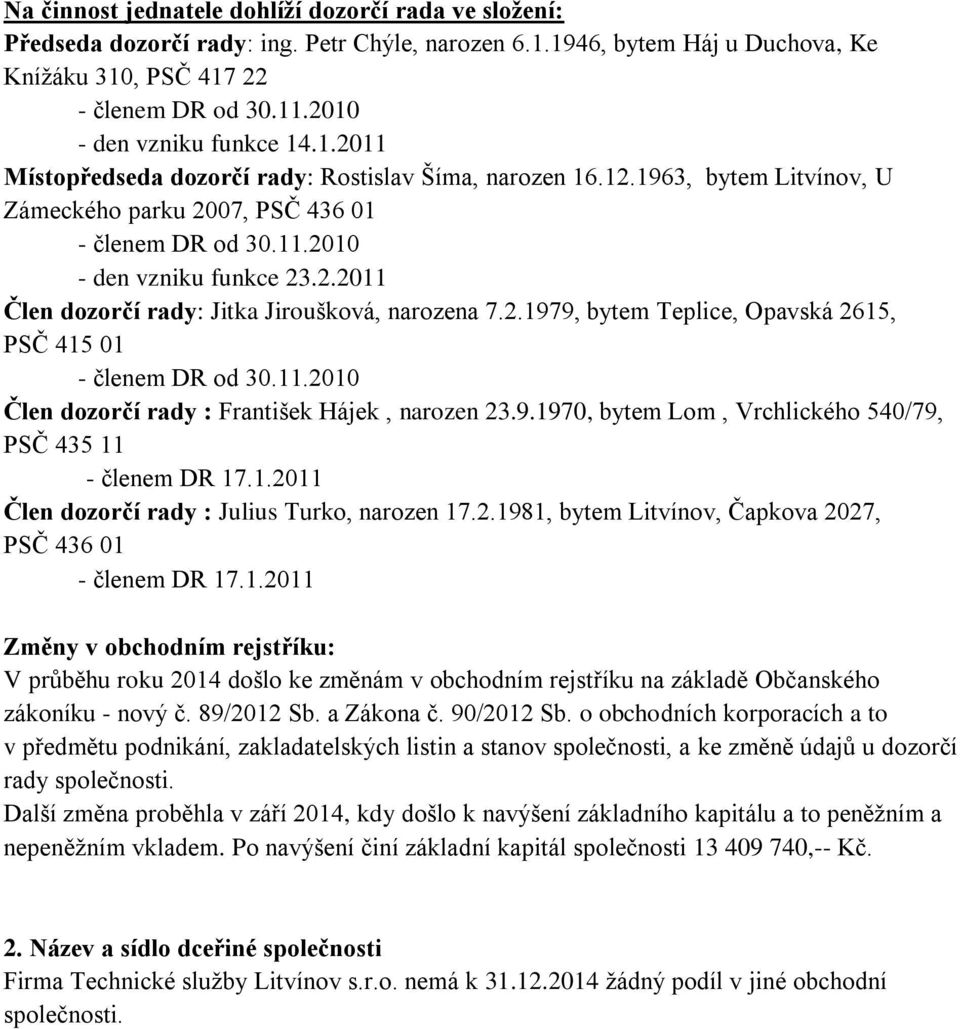 2.2011 Člen dozorčí rady: Jitka Jiroušková, narozena 7.2.1979, bytem Teplice, Opavská 2615, PSČ 415 01 - členem DR od 30.11.2010 Člen dozorčí rady : František Hájek, narozen 23.9.1970, bytem Lom, Vrchlického 540/79, PSČ 435 11 - členem DR 17.